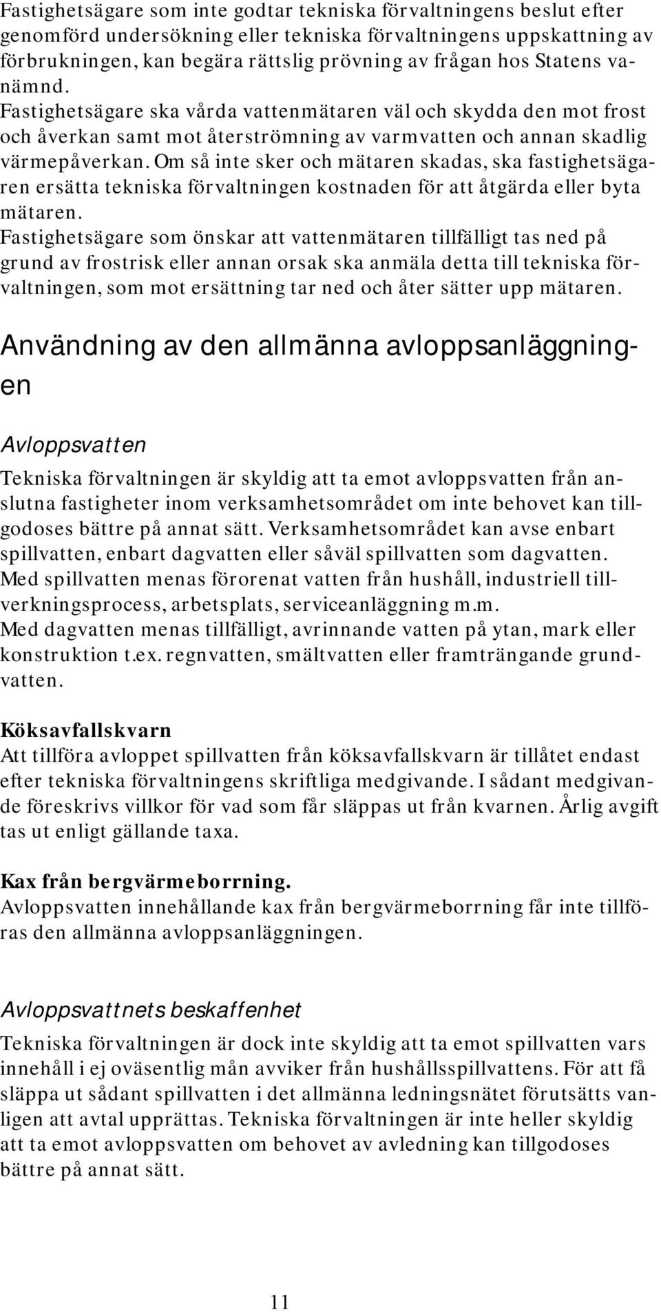 Om så inte sker och mätaren skadas, ska fastighetsägaren ersätta tekniska förvaltningen kostnaden för att åtgärda eller byta mätaren.