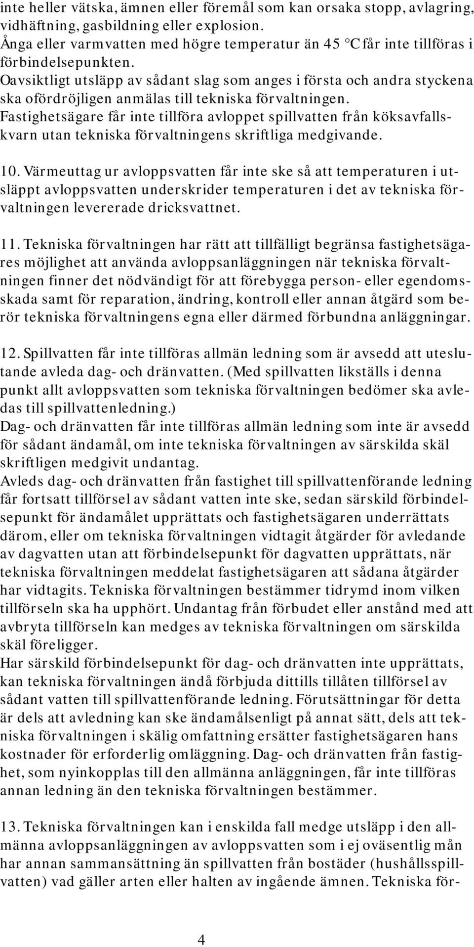 Oavsiktligt utsläpp av sådant slag som anges i första och andra styckena ska ofördröjligen anmälas till tekniska förvaltningen.