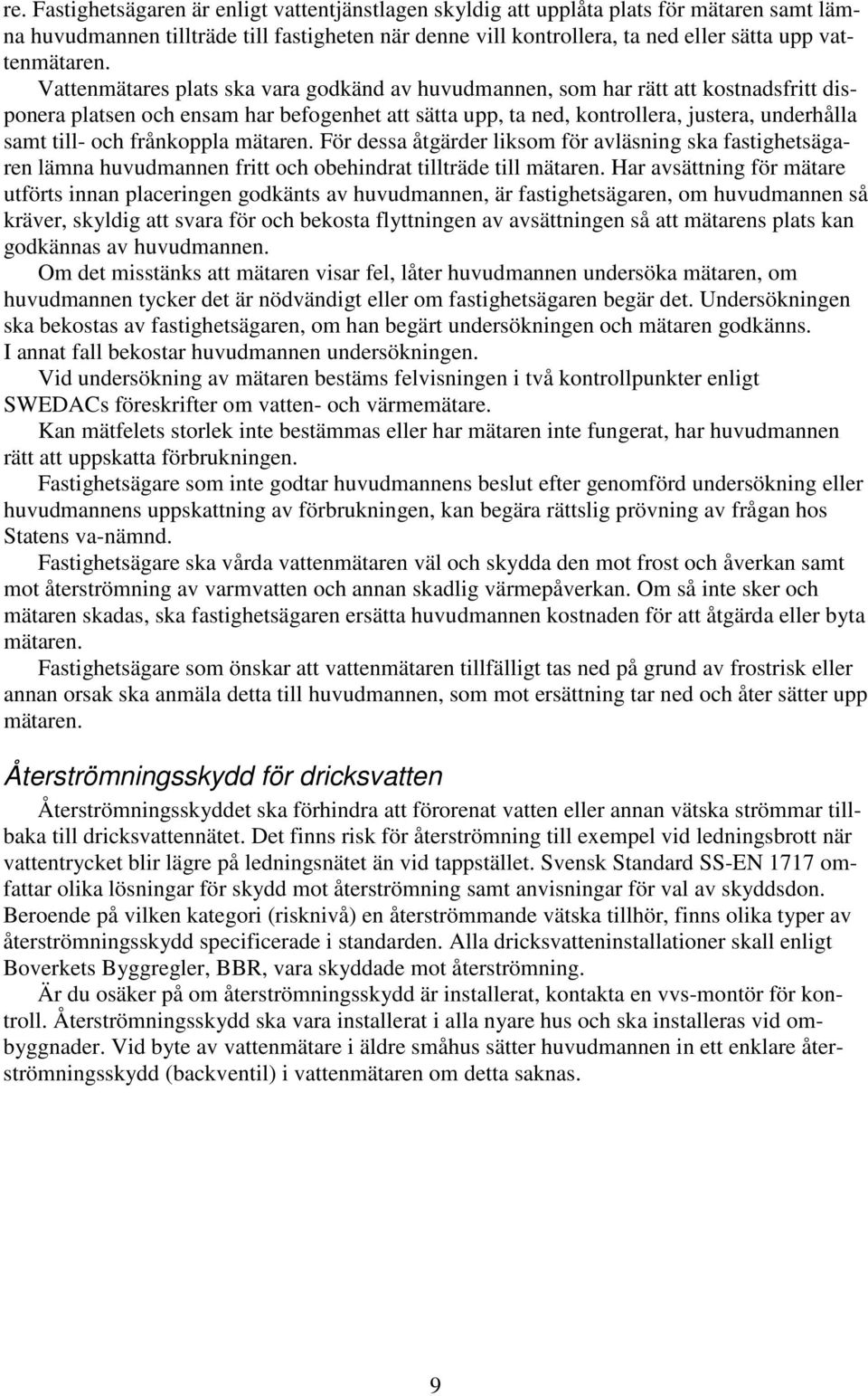 Vattenmätares plats ska vara godkänd av huvudmannen, som har rätt att kostnadsfritt disponera platsen och ensam har befogenhet att sätta upp, ta ned, kontrollera, justera, underhålla samt till- och