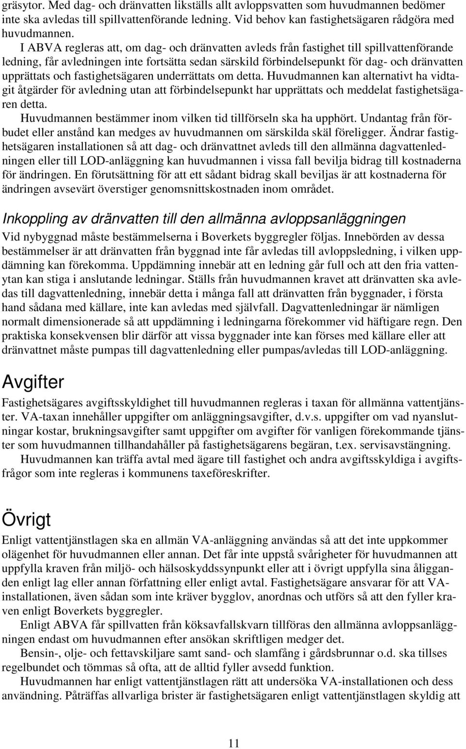 och fastighetsägaren underrättats om detta. Huvudmannen kan alternativt ha vidtagit åtgärder för avledning utan att förbindelsepunkt har upprättats och meddelat fastighetsägaren detta.