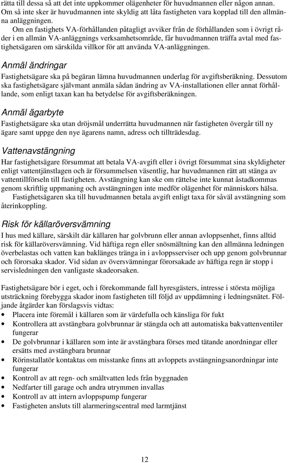 villkor för att använda VA-anläggningen. Anmäl ändringar Fastighetsägare ska på begäran lämna huvudmannen underlag för avgiftsberäkning.