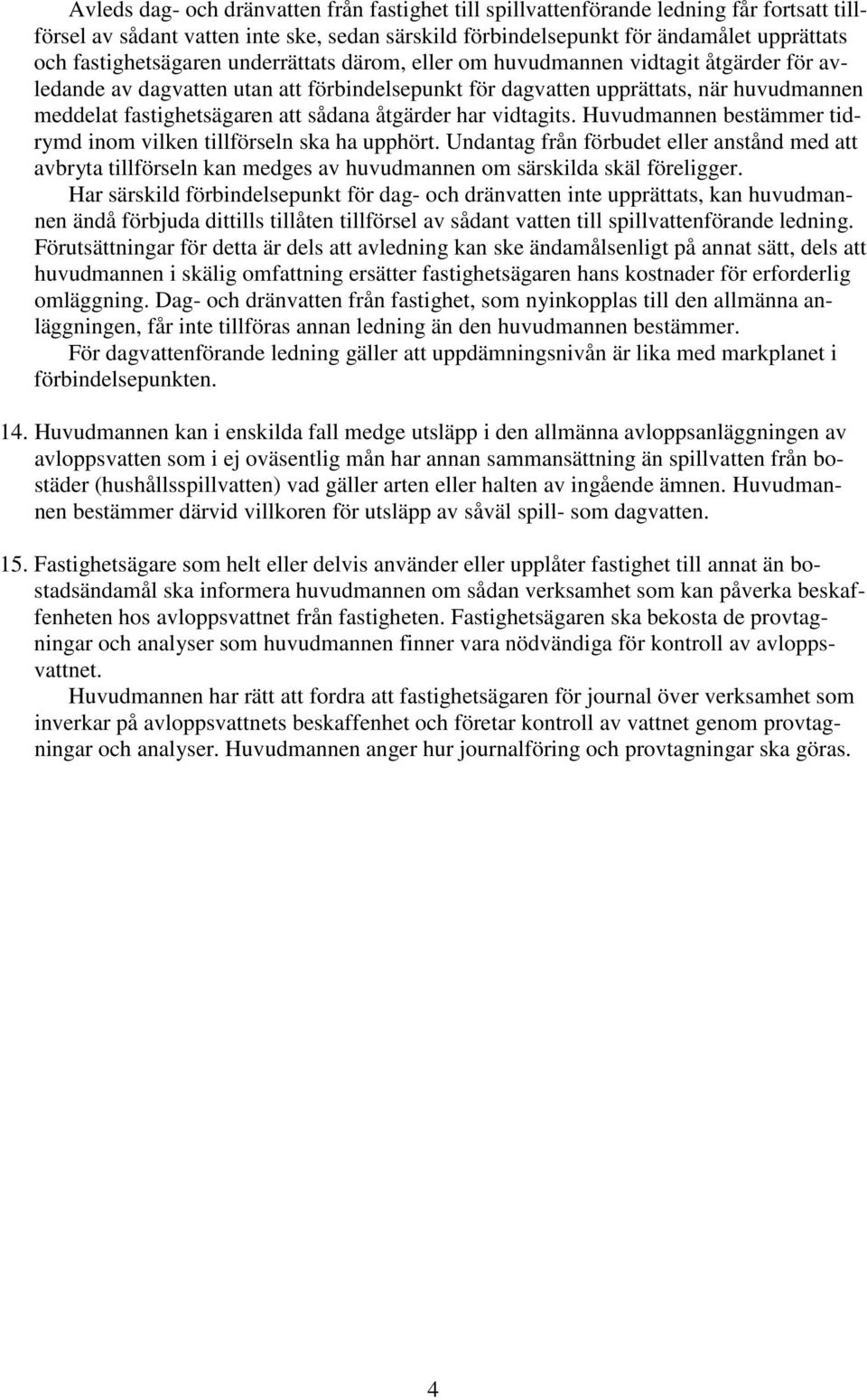 att sådana åtgärder har vidtagits. Huvudmannen bestämmer tidrymd inom vilken tillförseln ska ha upphört.