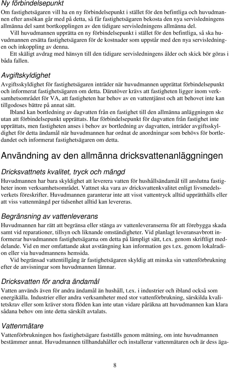 Vill huvudmannen upprätta en ny förbindelsepunkt i stället för den befintliga, så ska huvudmannen ersätta fastighetsägaren för de kostnader som uppstår med den nya servisledningen och inkoppling av