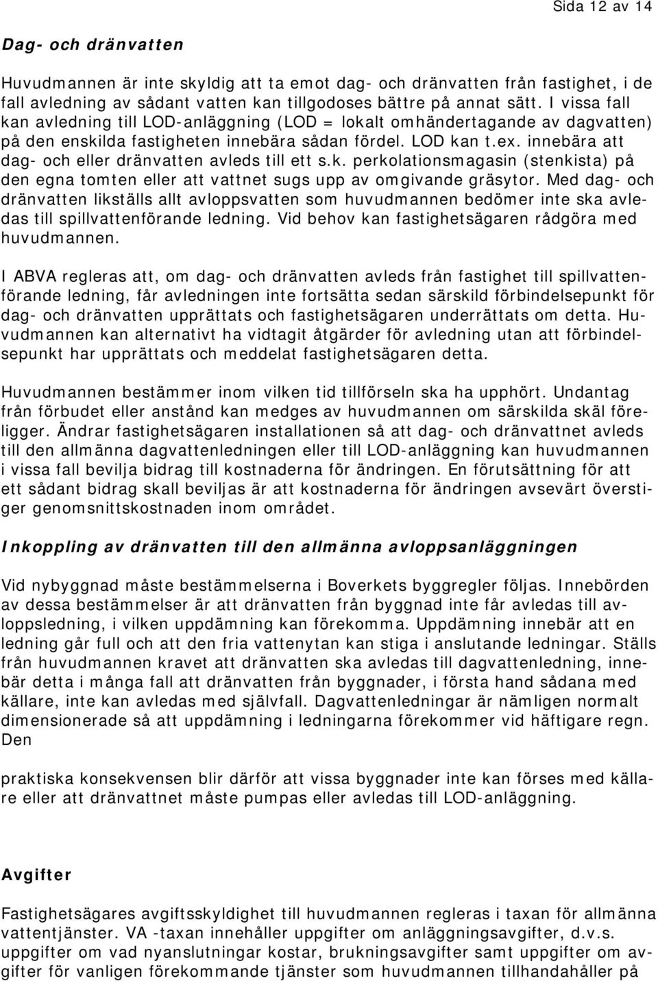 innebära att dag- och eller dränvatten avleds till ett s.k. perkolationsmagasin (stenkista) på den egna tomten eller att vattnet sugs upp av omgivande gräsytor.