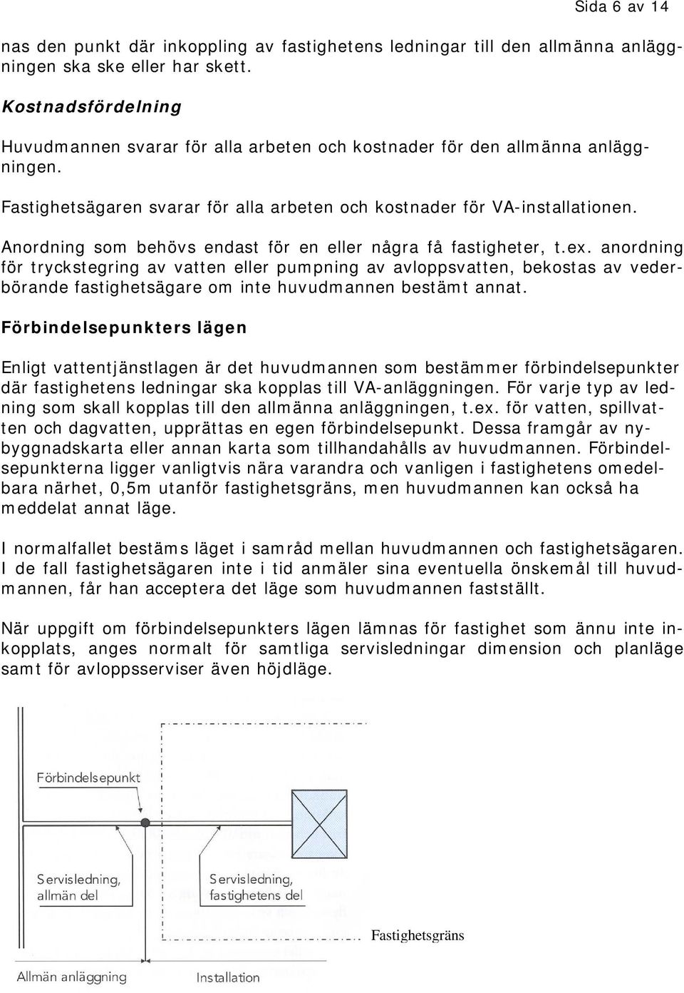 Anordning som behövs endast för en eller några få fastigheter, t.ex.