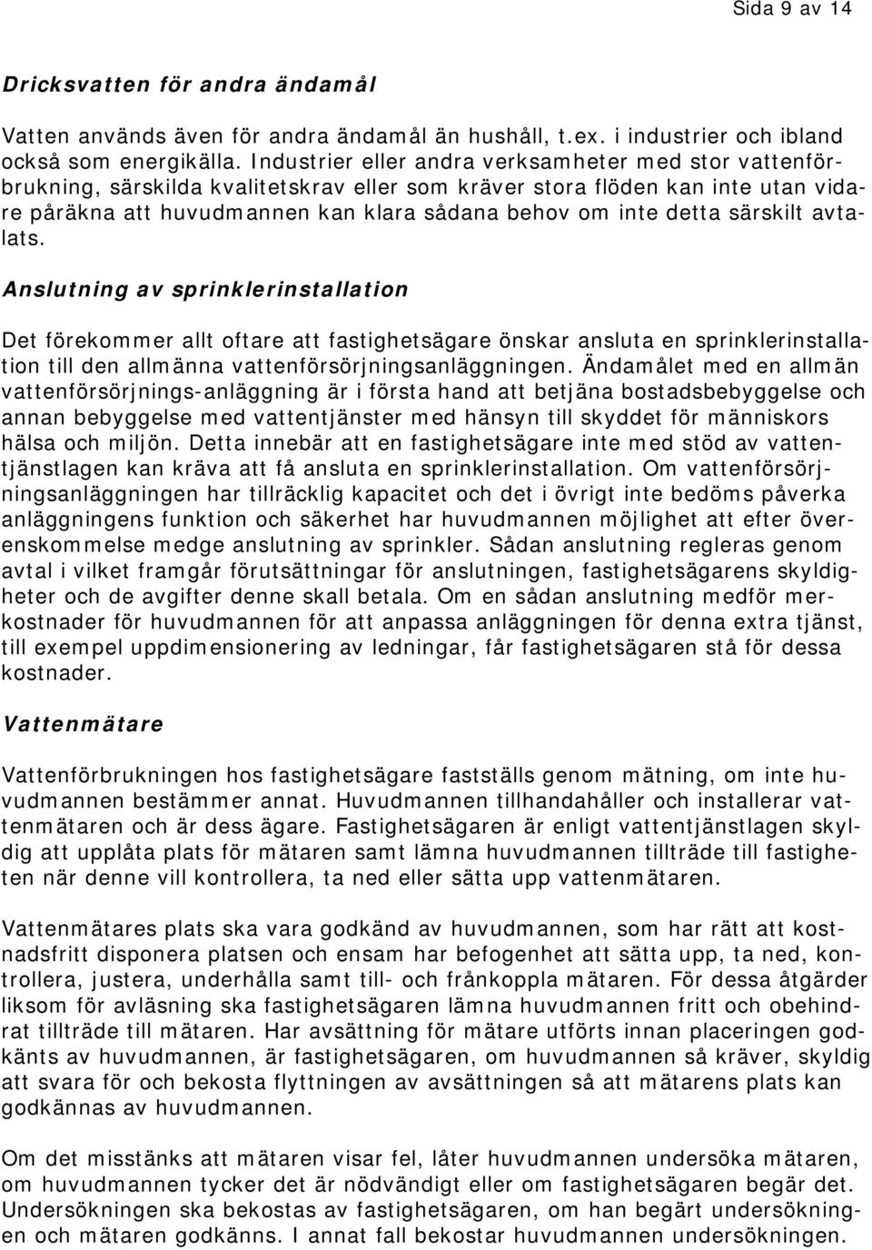 särskilt avtalats. Anslutning av sprinklerinstallation Det förekommer allt oftare att fastighetsägare önskar ansluta en sprinklerinstallation till den allmänna vattenförsörjningsanläggningen.