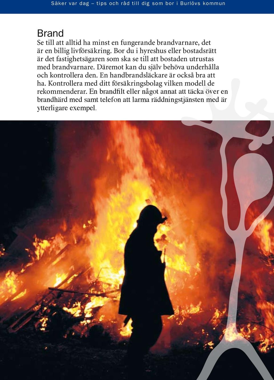 Däremot kan du själv behöva underhålla och kontrollera den. En handbrandsläckare är också bra att ha.
