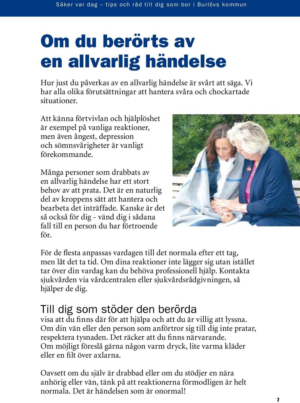 Många personer som drabbats av en allvarlig händelse har ett stort behov av att prata. Det är en naturlig del av kroppens sätt att hantera och bearbeta det inträffade.