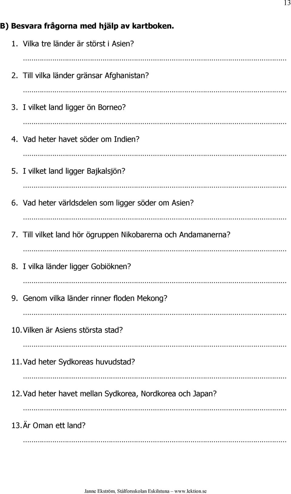 Vad heter världsdelen som ligger söder om Asien? 7. Till vilket land hör ögruppen Nikobarerna och Andamanerna? 8.