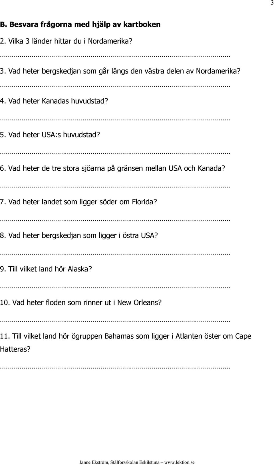 Vad heter landet som ligger söder om Florida? 8. Vad heter bergskedjan som ligger i östra USA? 9. Till vilket land hör Alaska? 10.