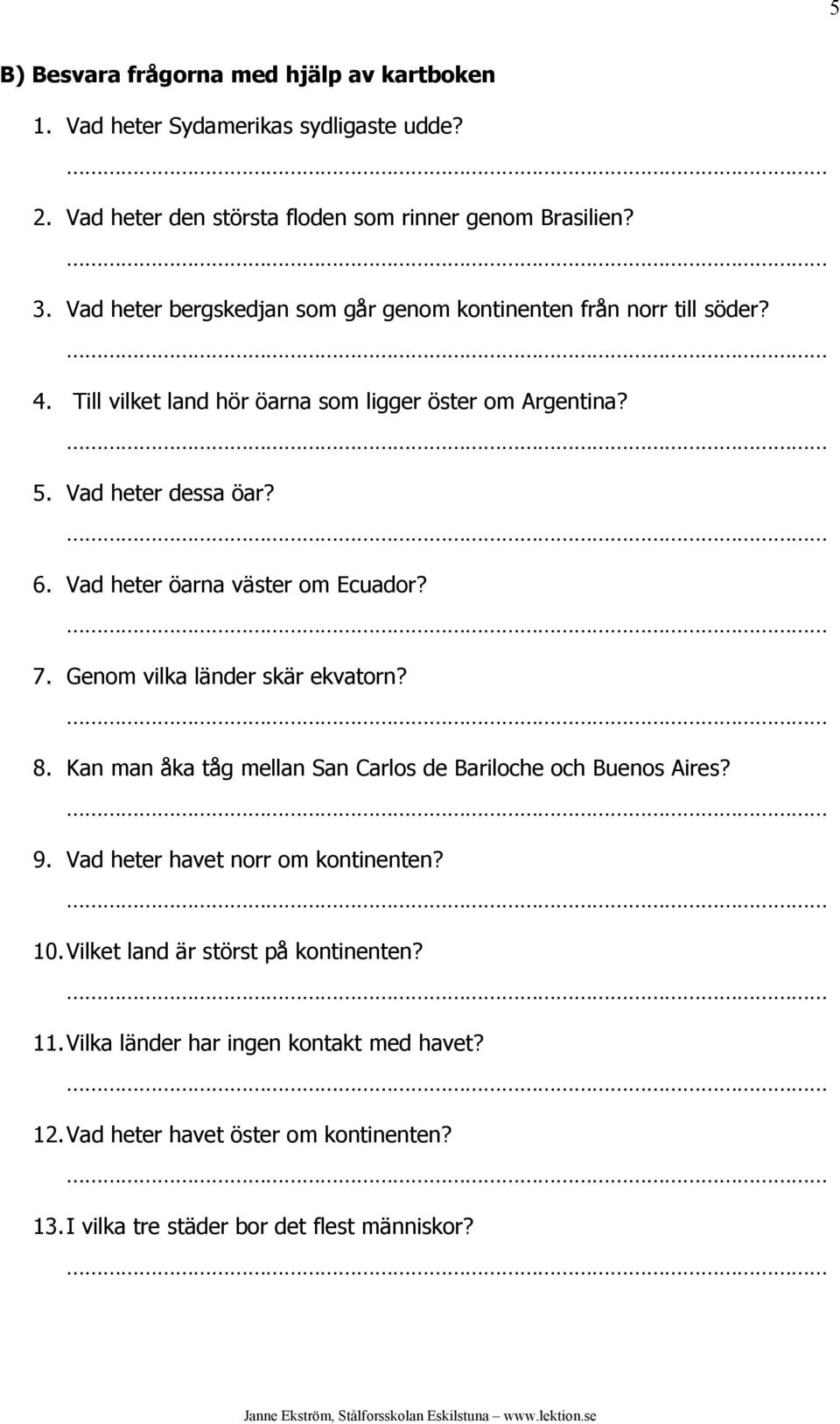 Vad heter öarna väster om Ecuador? 7. Genom vilka länder skär ekvatorn? 8. Kan man åka tåg mellan San Carlos de Bariloche och Buenos Aires? 9.