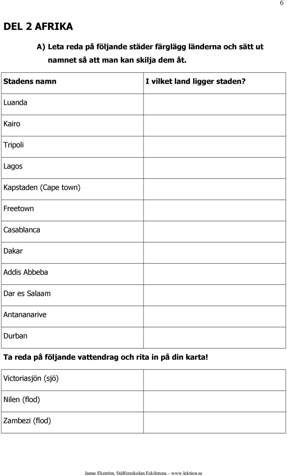 Luanda Kairo Tripoli Lagos Kapstaden (Cape town) Freetown Casablanca Dakar Addis Abbeba Dar es
