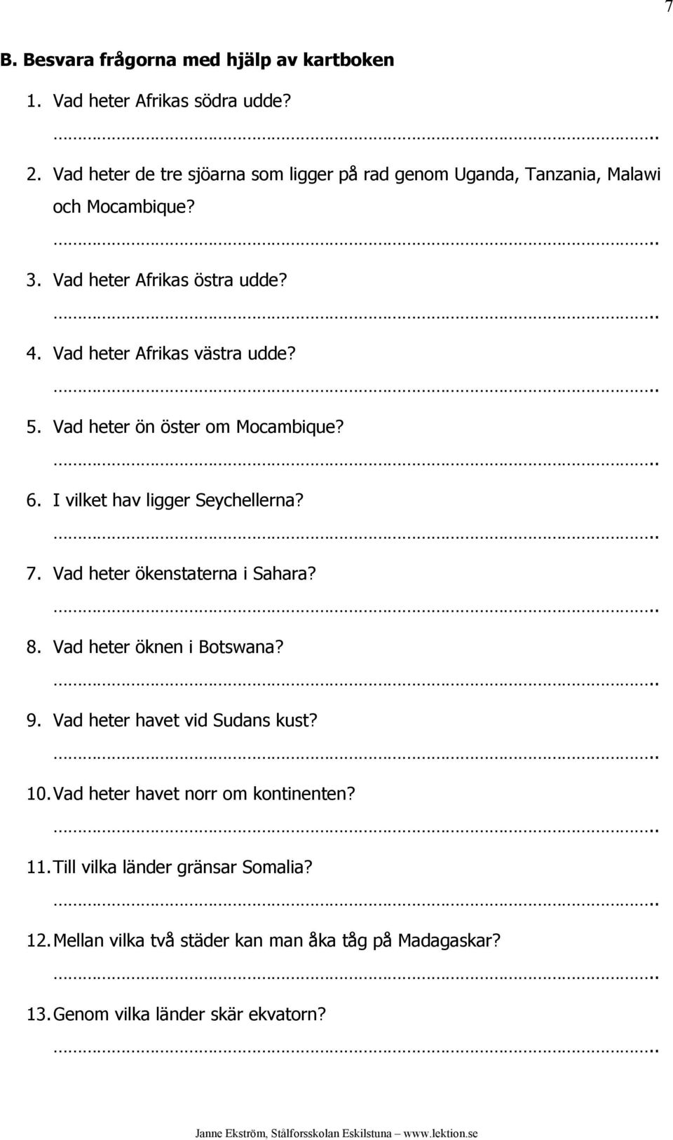 Vad heter Afrikas västra udde? 5. Vad heter ön öster om Mocambique? 6. I vilket hav ligger Seychellerna? 7. Vad heter ökenstaterna i Sahara? 8.