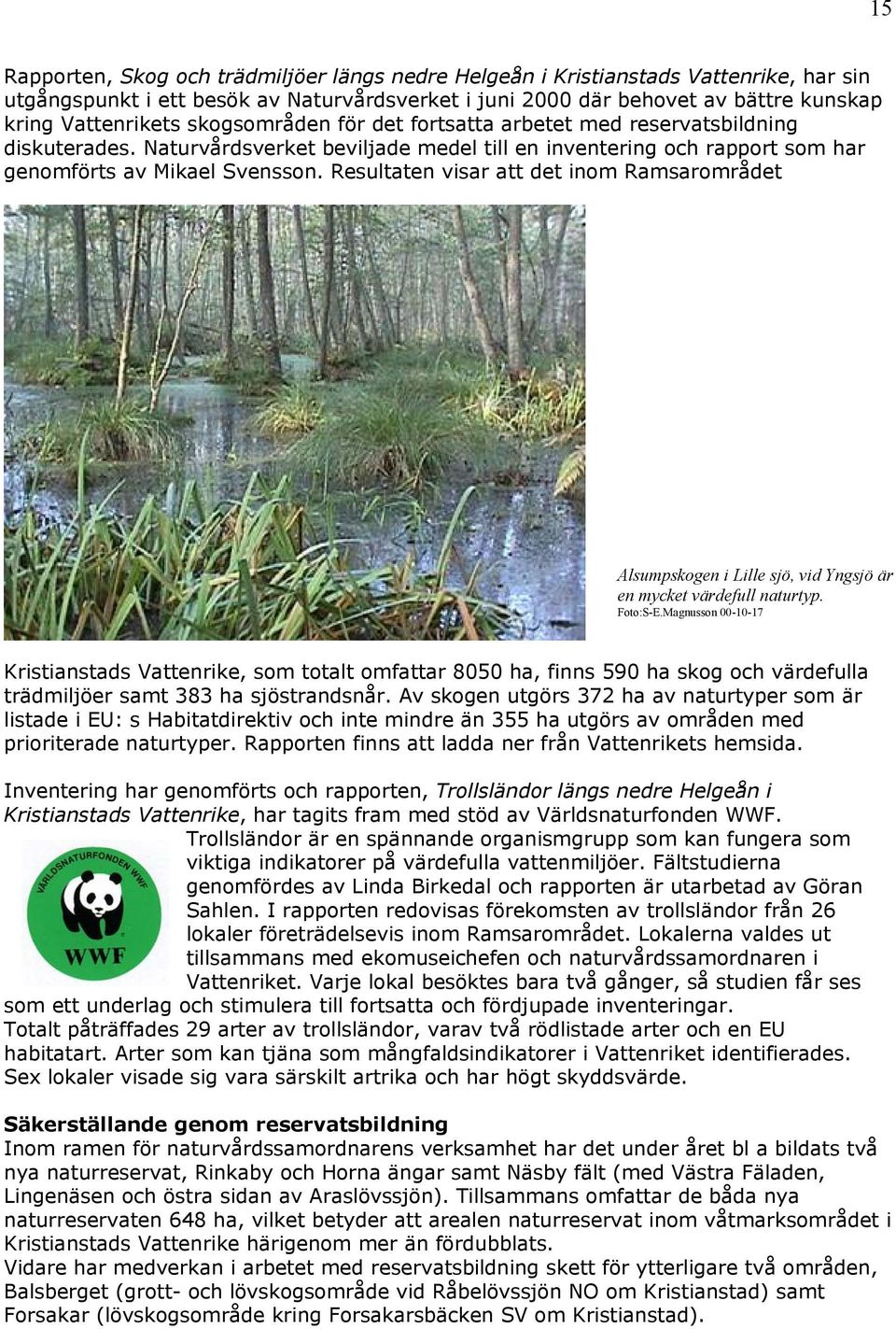Resultaten visar att det inom Ramsarområdet Alsumpskogen i Lille sjö, vid Yngsjö är en mycket värdefull naturtyp. Foto:S-E.