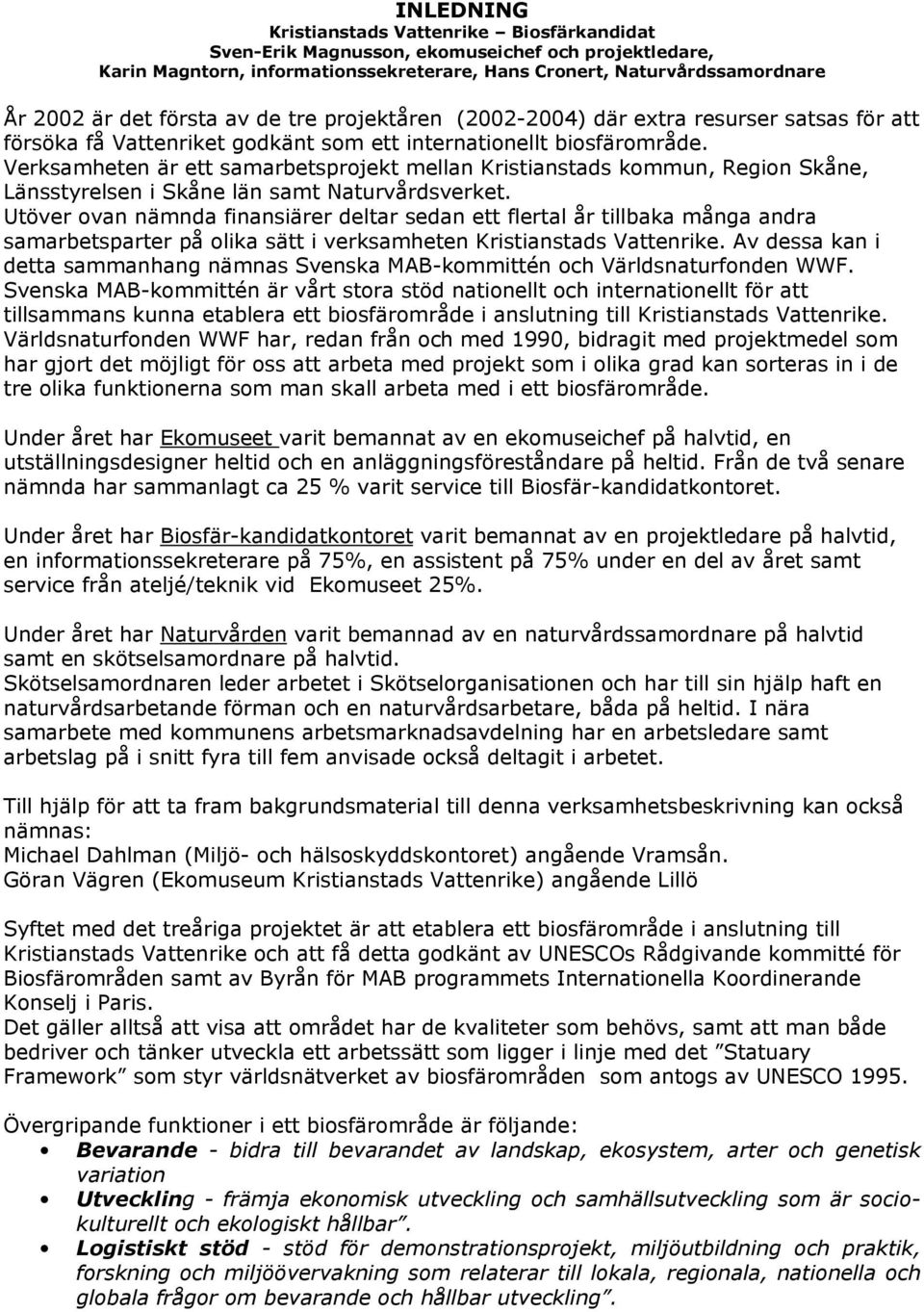 Verksamheten är ett samarbetsprojekt mellan Kristianstads kommun, Region Skåne, Länsstyrelsen i Skåne län samt Naturvårdsverket.