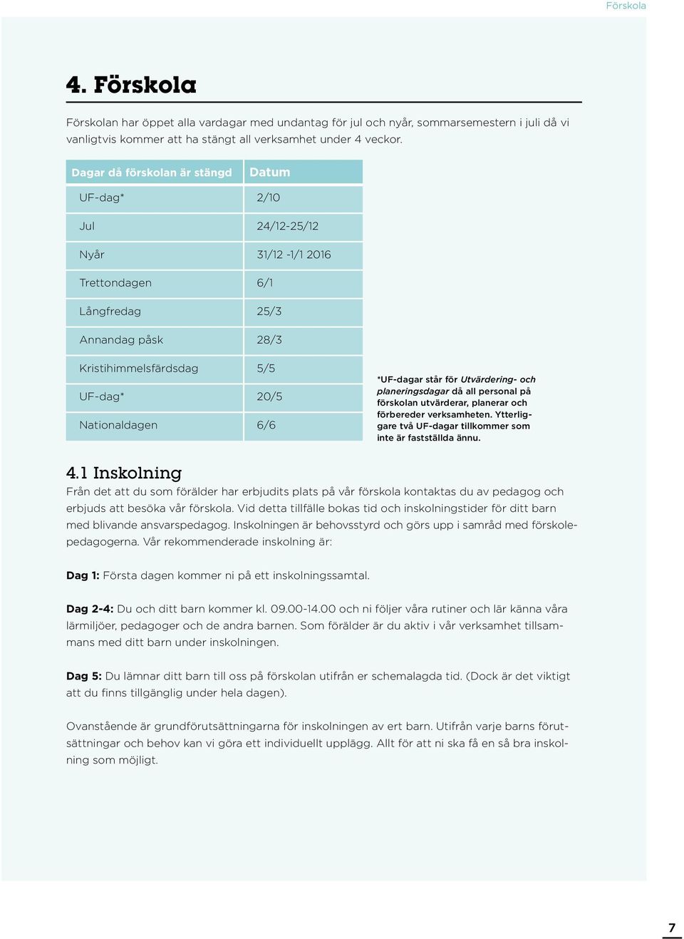 *UF-dagar står för Utvärdering- och planeringsdagar då all personal på förskolan utvärderar, planerar och förbereder verksamheten. Ytterliggare två UF-dagar tillkommer som inte är fastställda ännu. 4.