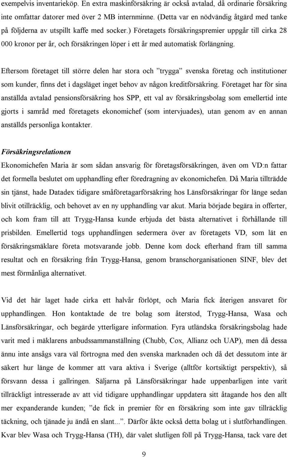 ) Företagets försäkringspremier uppgår till cirka 28 000 kronor per år, och försäkringen löper i ett år med automatisk förlängning.