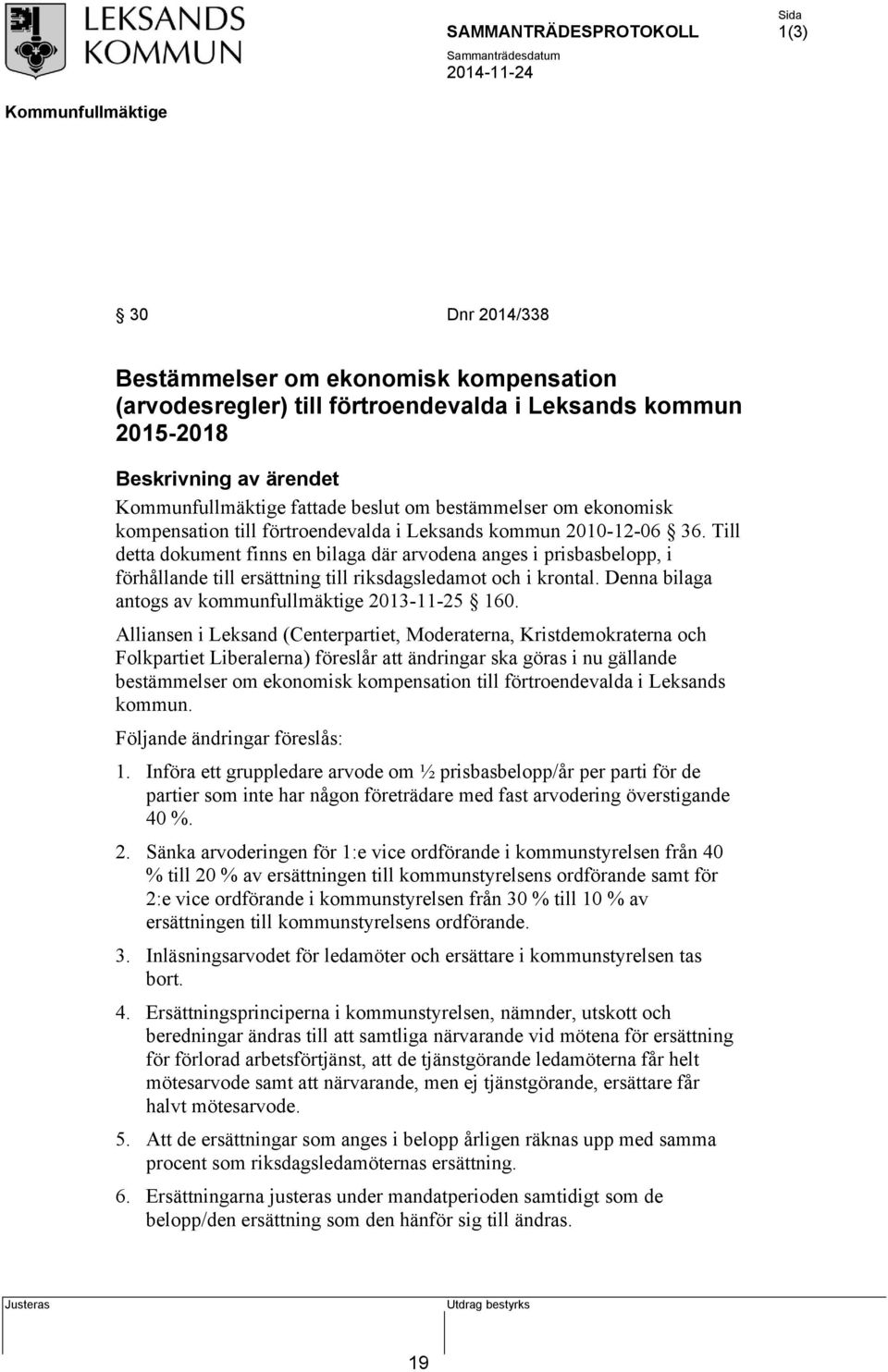Till detta dokument finns en bilaga där arvodena anges i prisbasbelopp, i förhållande till ersättning till riksdagsledamot och i krontal. Denna bilaga antogs av kommunfullmäktige 2013-11-25 160.