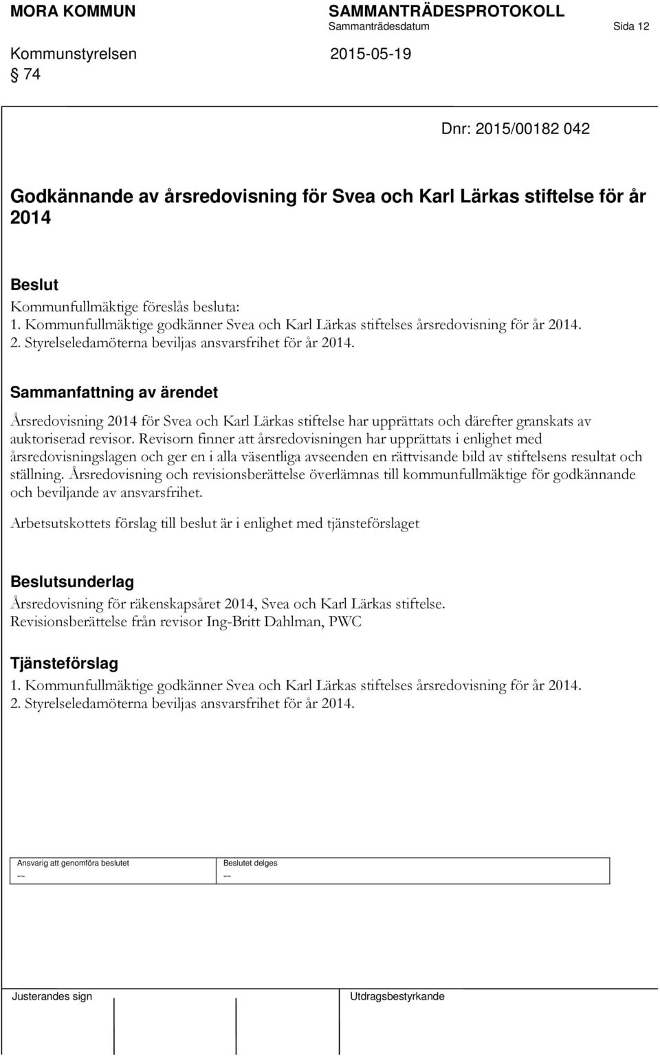Årsredovisning 2014 för Svea och Karl Lärkas stiftelse har upprättats och därefter granskats av auktoriserad revisor.