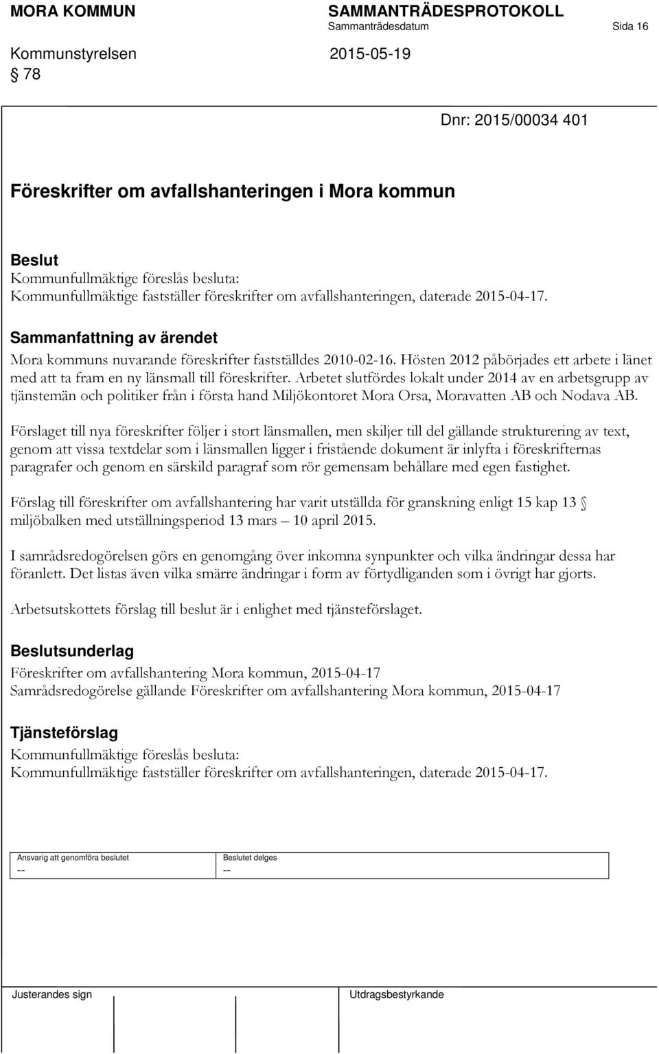 Arbetet slutfördes lokalt under 2014 av en arbetsgrupp av tjänstemän och politiker från i första hand Miljökontoret Mora Orsa, Moravatten AB och Nodava AB.