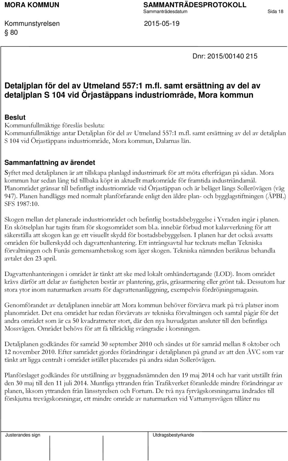 samt ersättning av del av detaljplan S 104 vid Örjastäppans industriområde, Mora kommun, Dalarnas län. Syftet med detaljplanen är att tillskapa planlagd industrimark för att möta efterfrågan på sådan.