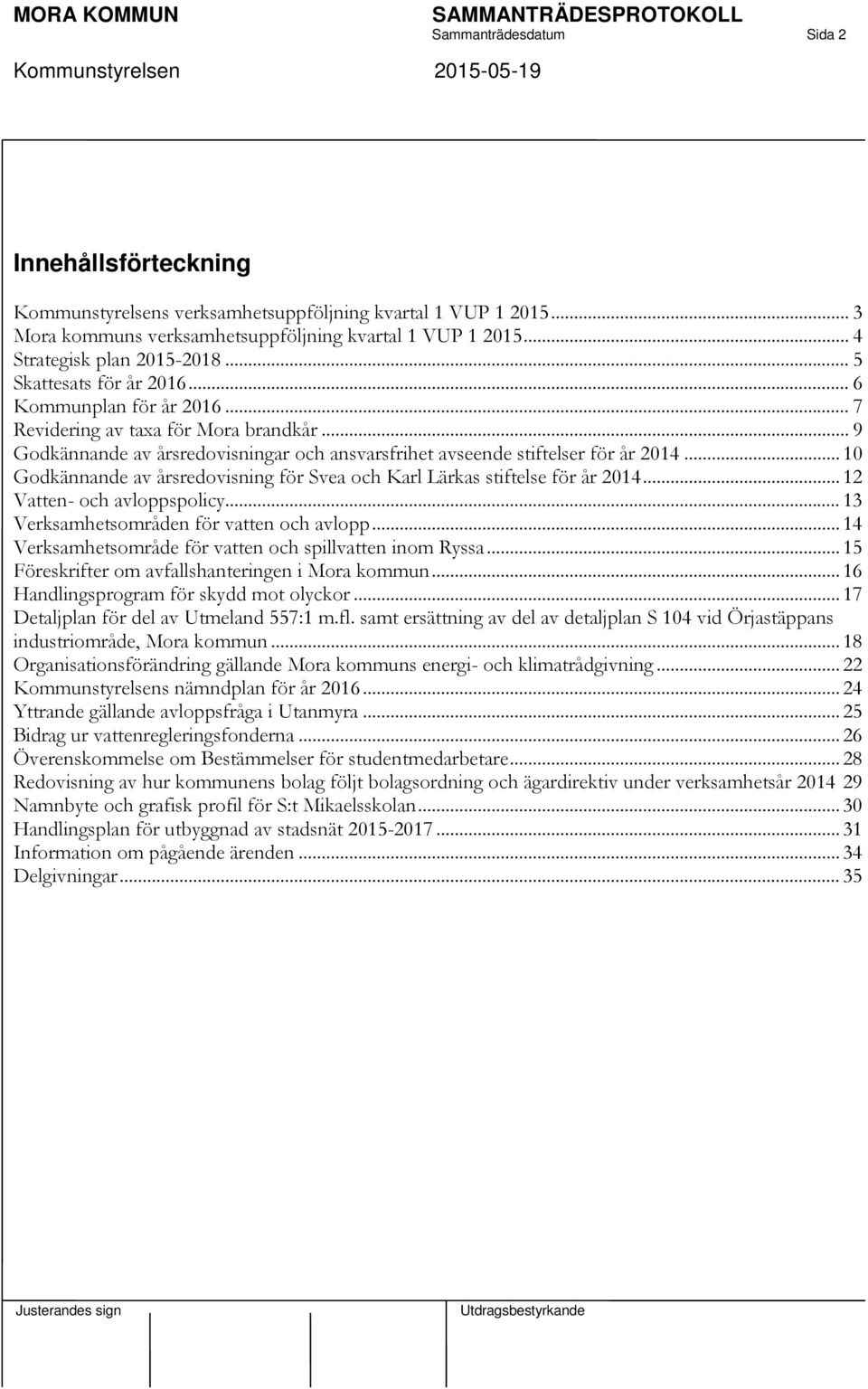.. 10 Godkännande av årsredovisning för Svea och Karl Lärkas stiftelse för år 2014... 12 Vatten- och avloppspolicy... 13 Verksamhetsområden för vatten och avlopp.