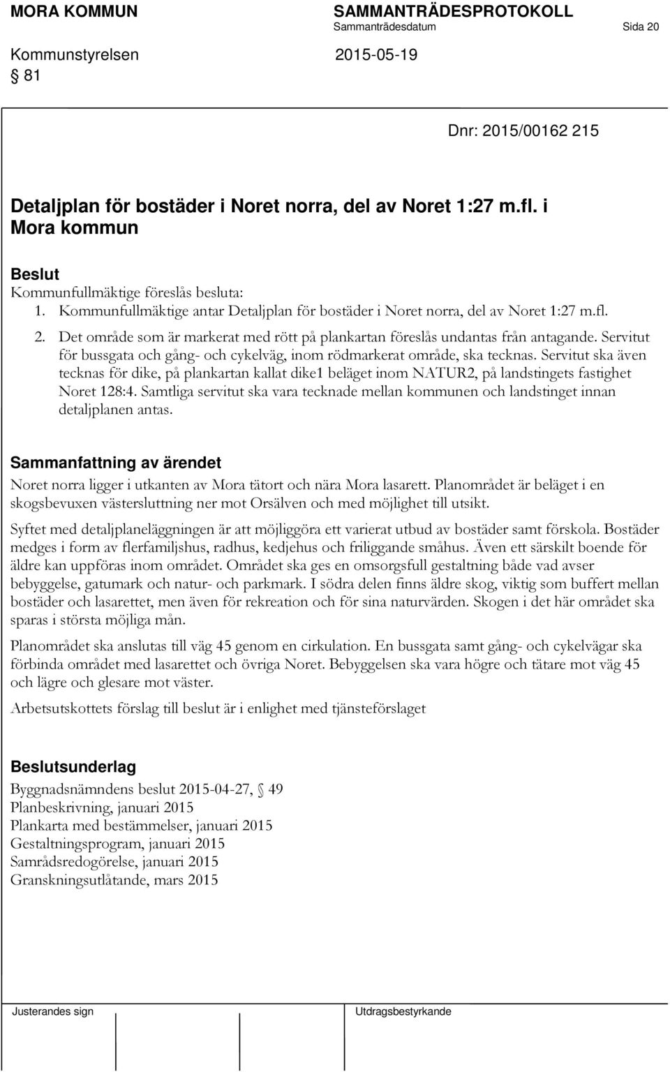 Servitut för bussgata och gång- och cykelväg, inom rödmarkerat område, ska tecknas.