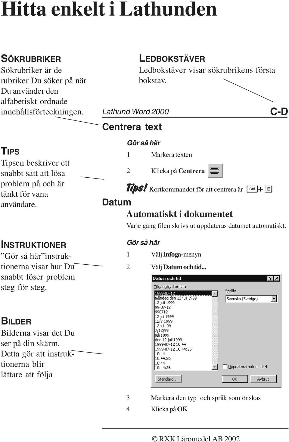 Lathund Word 2000 Centrera text LEDBOKSTÄVER Ledbokstäver visar sökrubrikens första bokstav. Gör så här 1 Markera texten 2 Klicka på Centrera Tips!