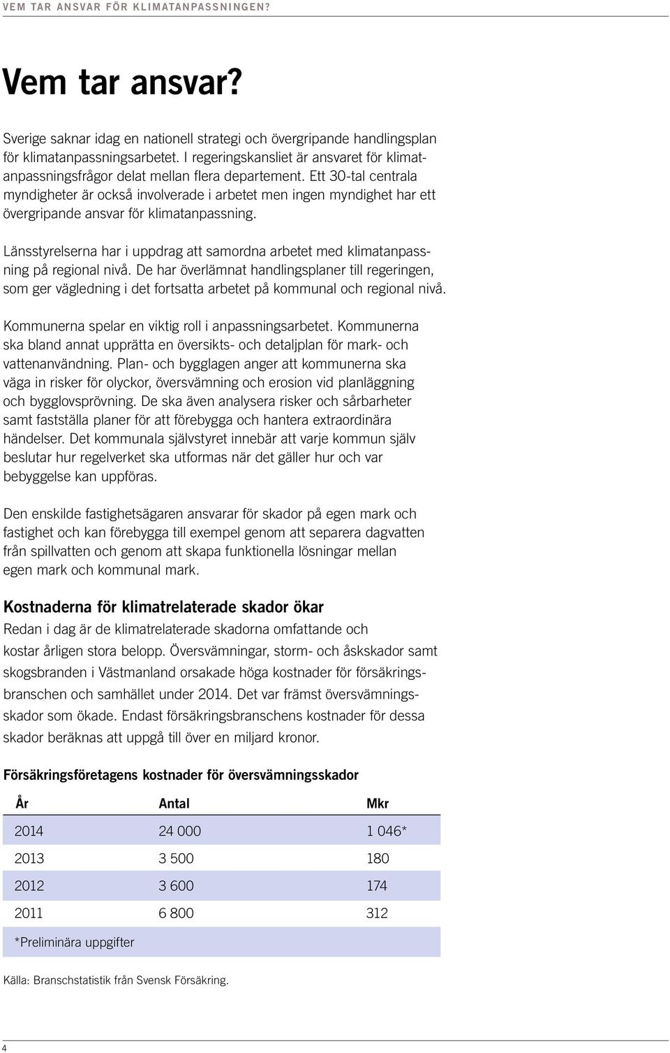 Ett 30-tal centrala myndigheter är också involverade i arbetet men ingen myndighet har ett övergripande ansvar för klimatanpassning.