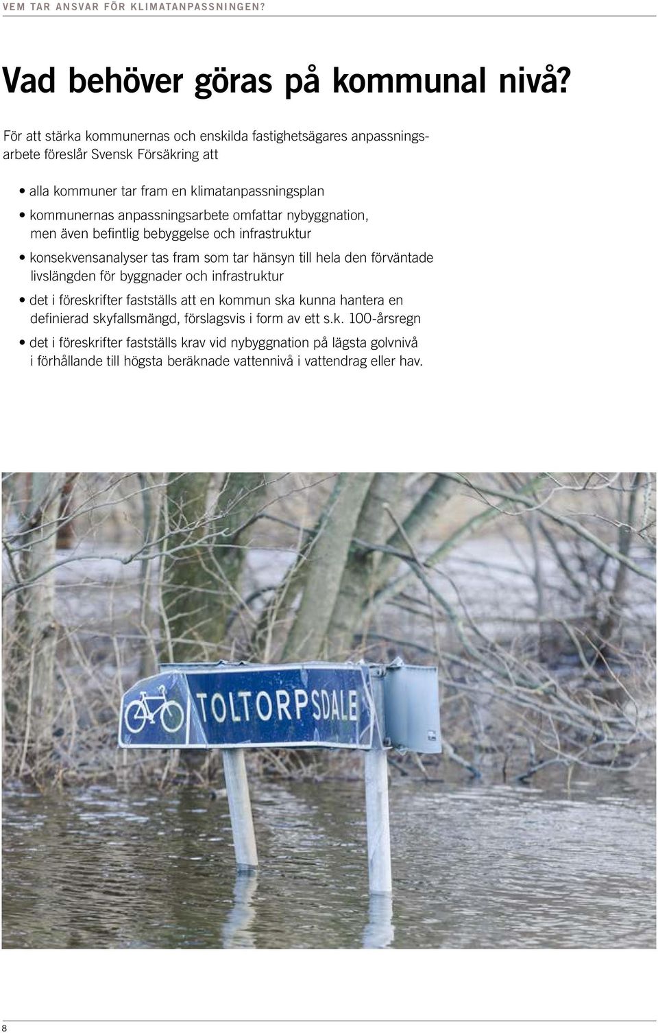 anpassningsarbete omfattar nybyggnation, men även befintlig bebyggelse och infrastruktur konsekvensanalyser tas fram som tar hänsyn till hela den förväntade livslängden