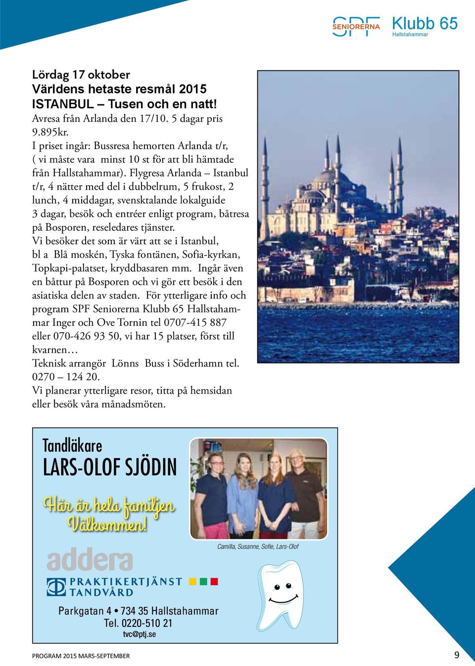 Flygresa Arlanda Istanbul t/r, 4 nätter med del i dubbelrum, 5 frukost, 2 lunch, 4 middagar, svensktalande lokalguide 3 dagar, besök och entréer enligt program, båtresa på Bosporen, reseledares