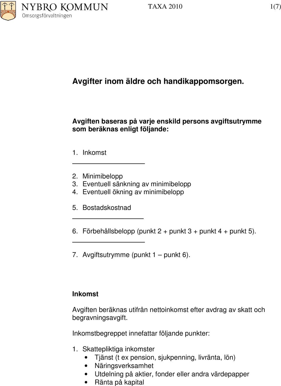 7. Avgiftsutrymme (punkt 1 punkt 6). Inkomst Avgiften beräknas utifrån nettoinkomst efter avdrag av skatt och begravningsavgift.