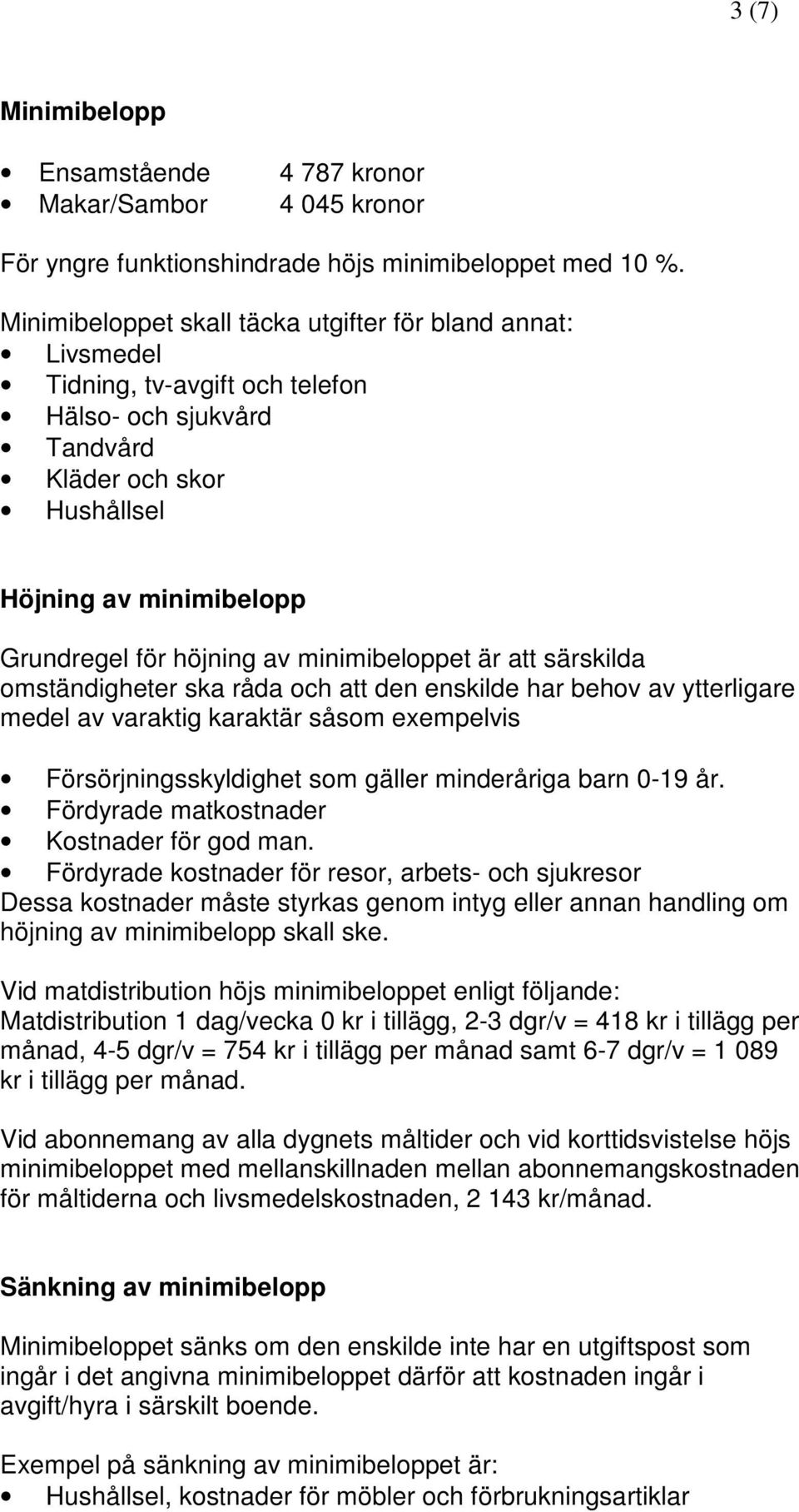 minimibeloppet är att särskilda omständigheter ska råda och att den enskilde har behov av ytterligare medel av varaktig karaktär såsom exempelvis Försörjningsskyldighet som gäller minderåriga barn