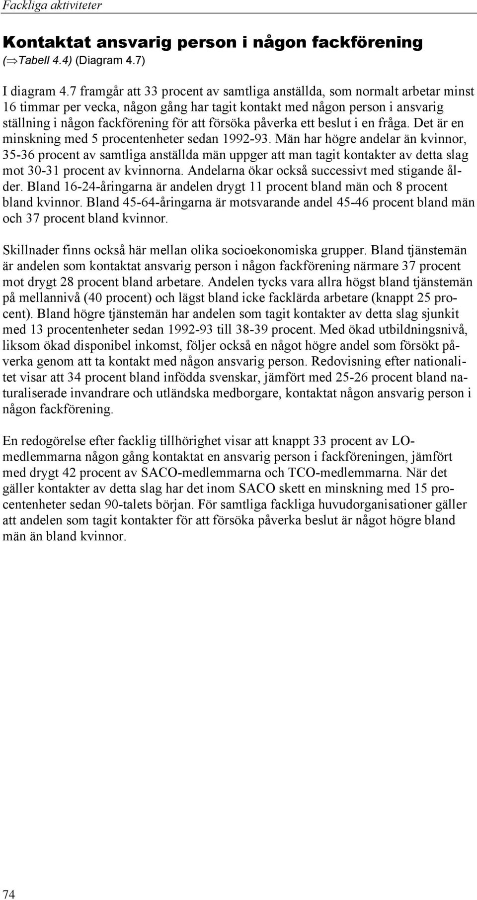 påverka ett beslut i en fråga. Det är en minskning med 5 procentenheter sedan 1992-93.