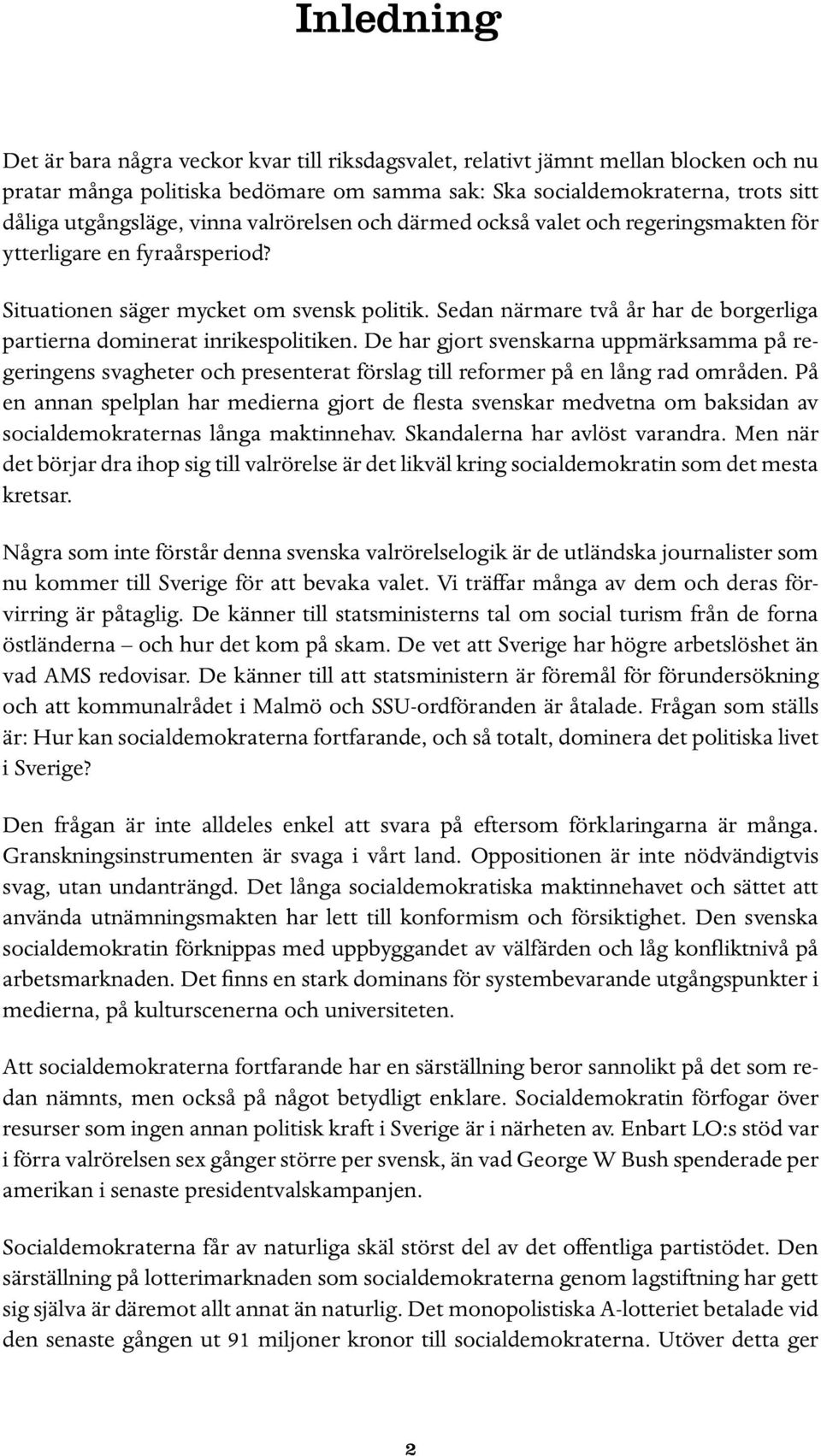Sedan närmare två år har de borgerliga partierna dominerat inrikespolitiken. De har gjort svenskarna uppmärksamma på regeringens svagheter och presenterat förslag till reformer på en lång rad områden.