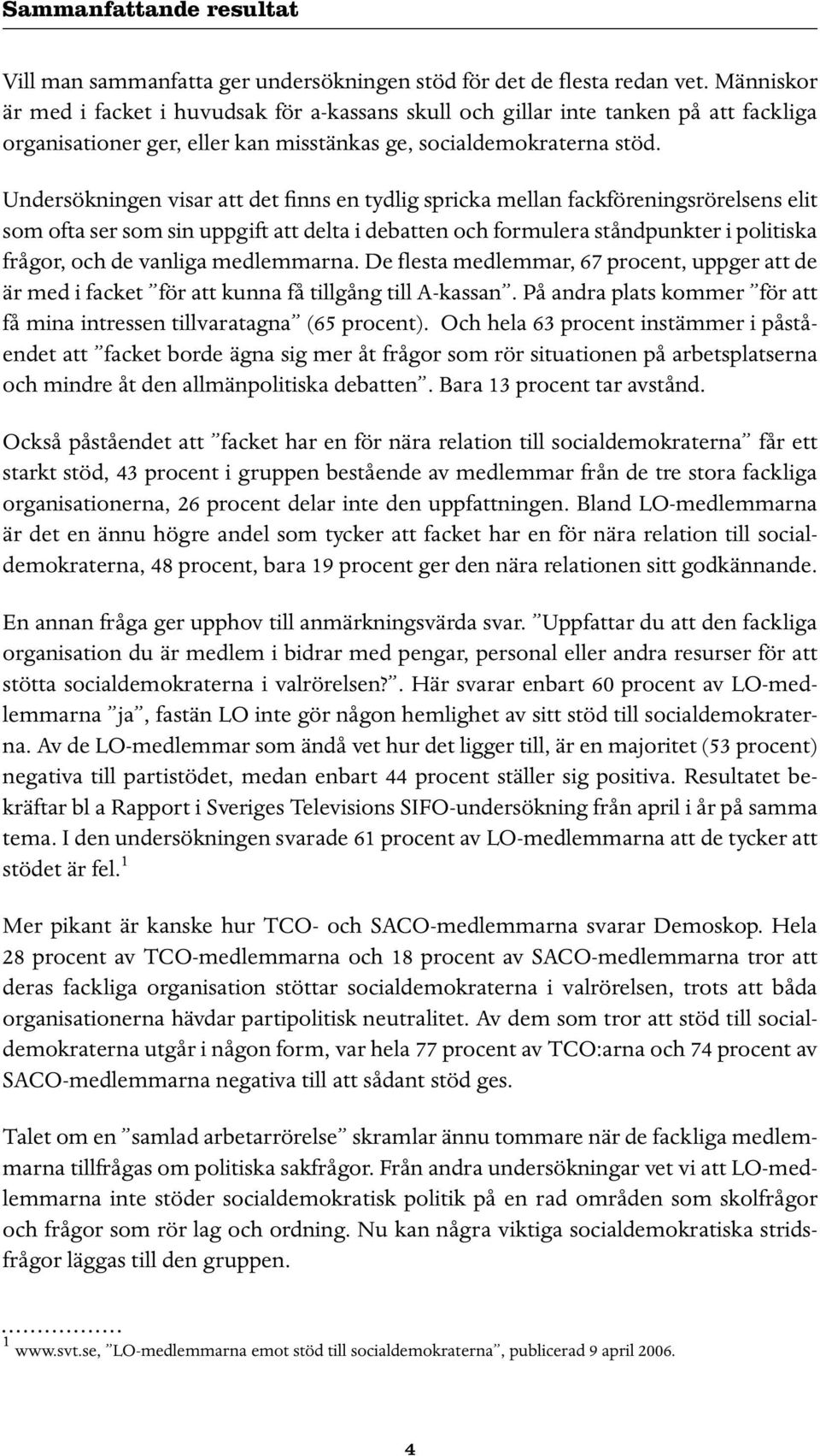 Undersökningen visar att det finns en tydlig spricka mellan fackföreningsrörelsens elit som ofta ser som sin uppgift att delta i debatten och formulera ståndpunkter i politiska frågor, och de vanliga