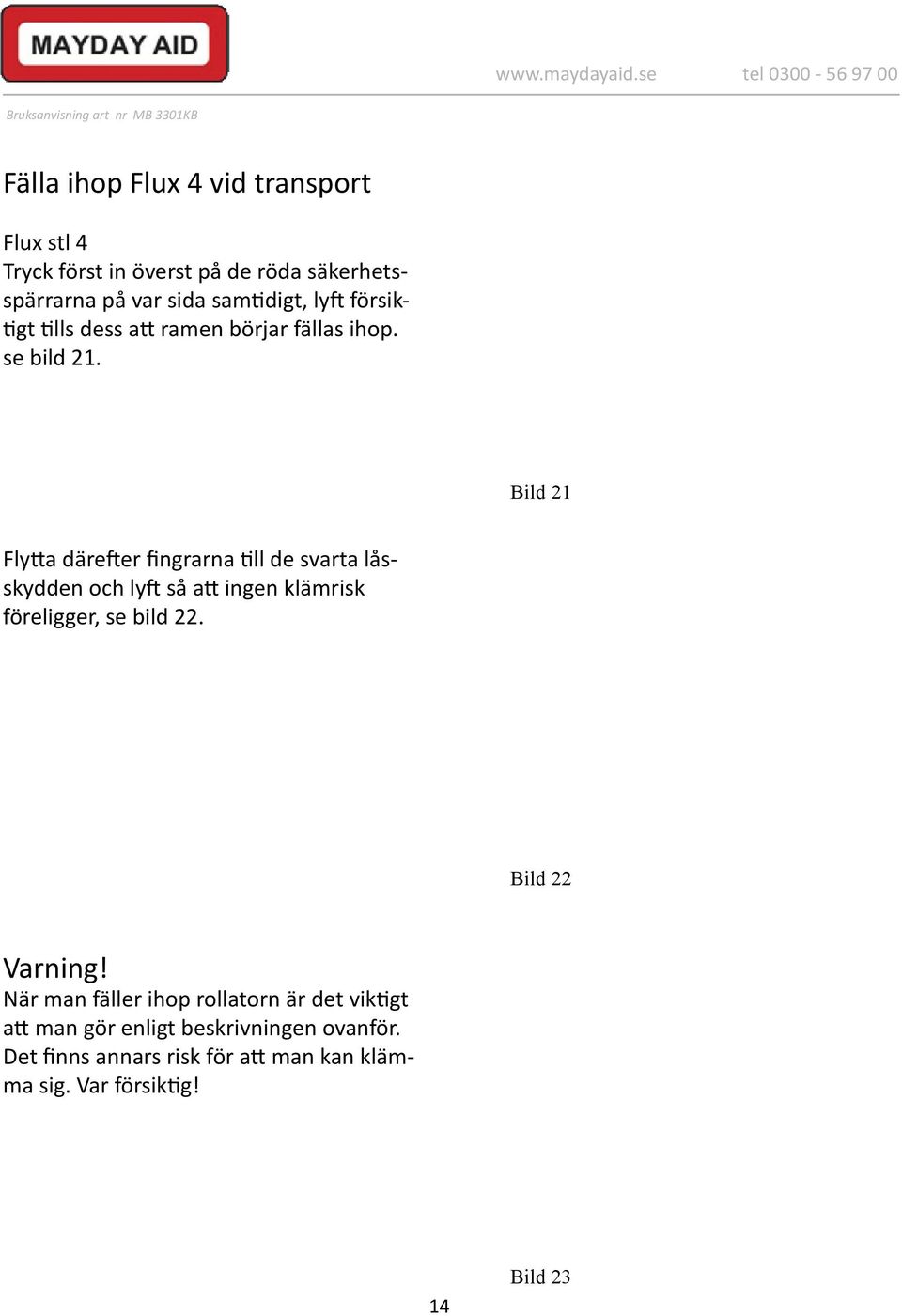 Bild 21 Flytta därefter fingrarna till de svarta låsskydden och lyft så att ingen klämrisk föreligger, se bild 22.