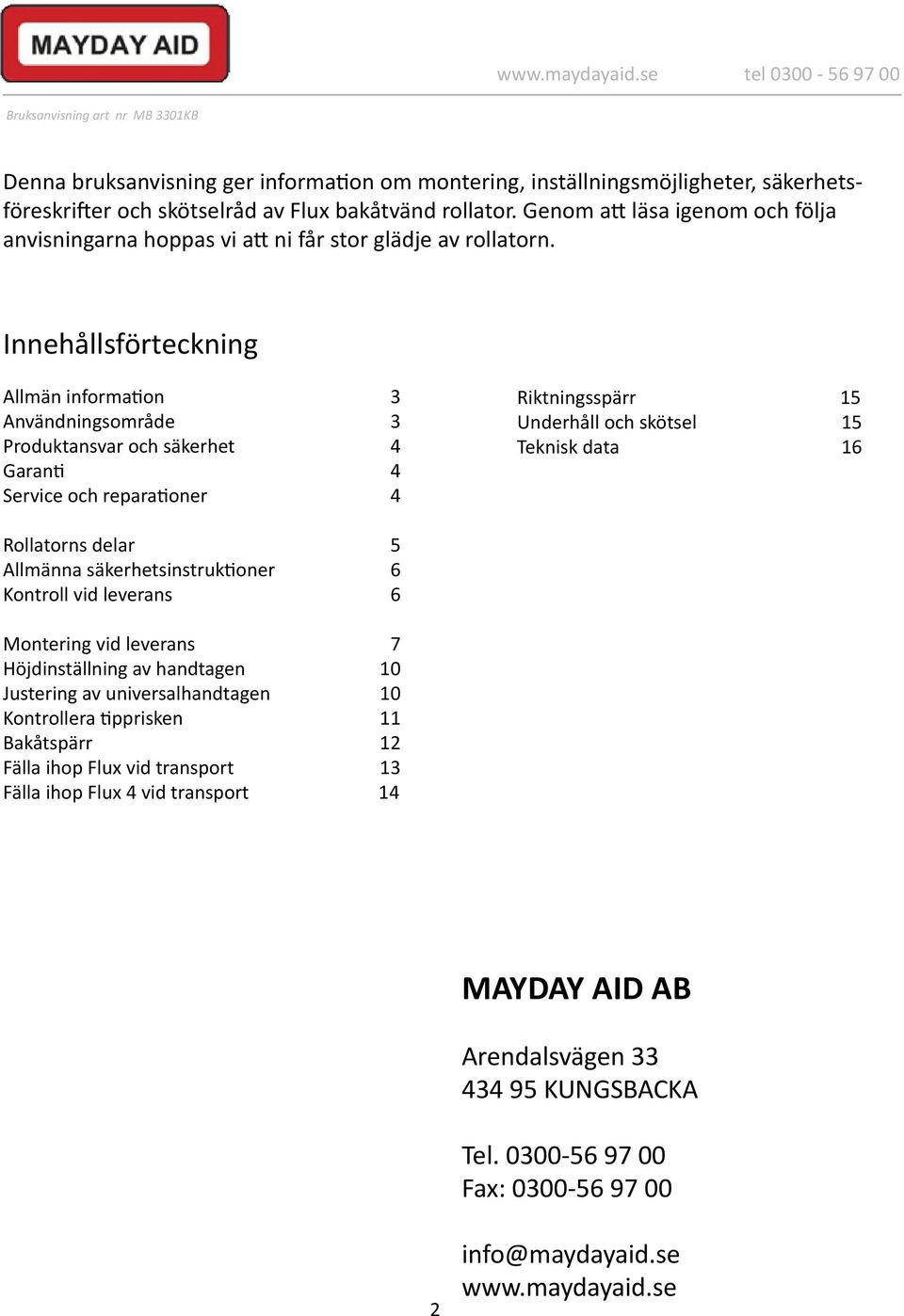 Innehållsförteckning Allmän information 3 Användningsområde 3 Produktansvar och säkerhet 4 Garanti 4 Service och reparationer 4 Riktningsspärr 15 Underhåll och skötsel 15 Teknisk data 16 Rollatorns