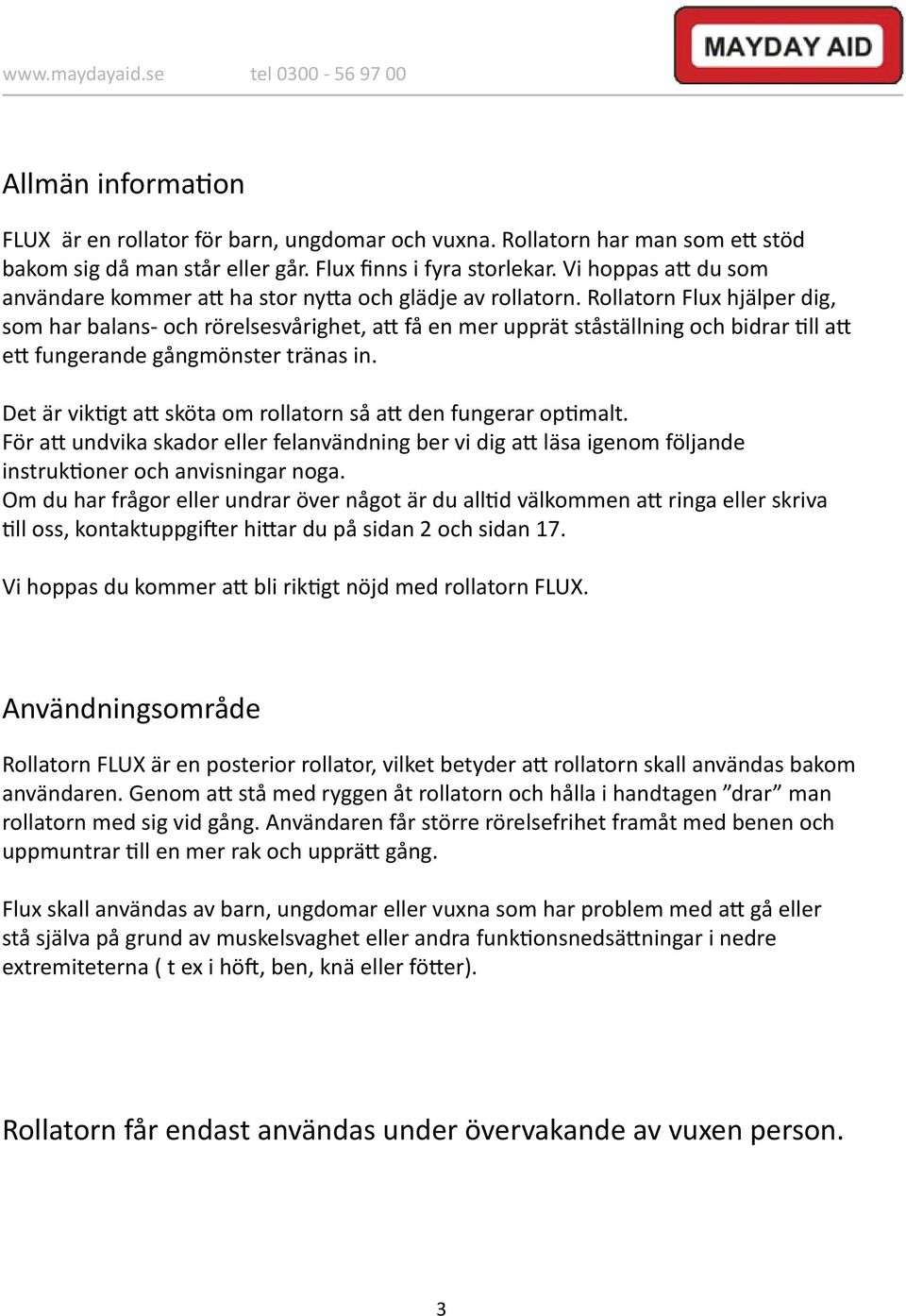 Rollatorn Flux hjälper dig, som har balans- och rörelsesvårighet, att få en mer upprät ståställning och bidrar till att ett fungerande gångmönster tränas in.