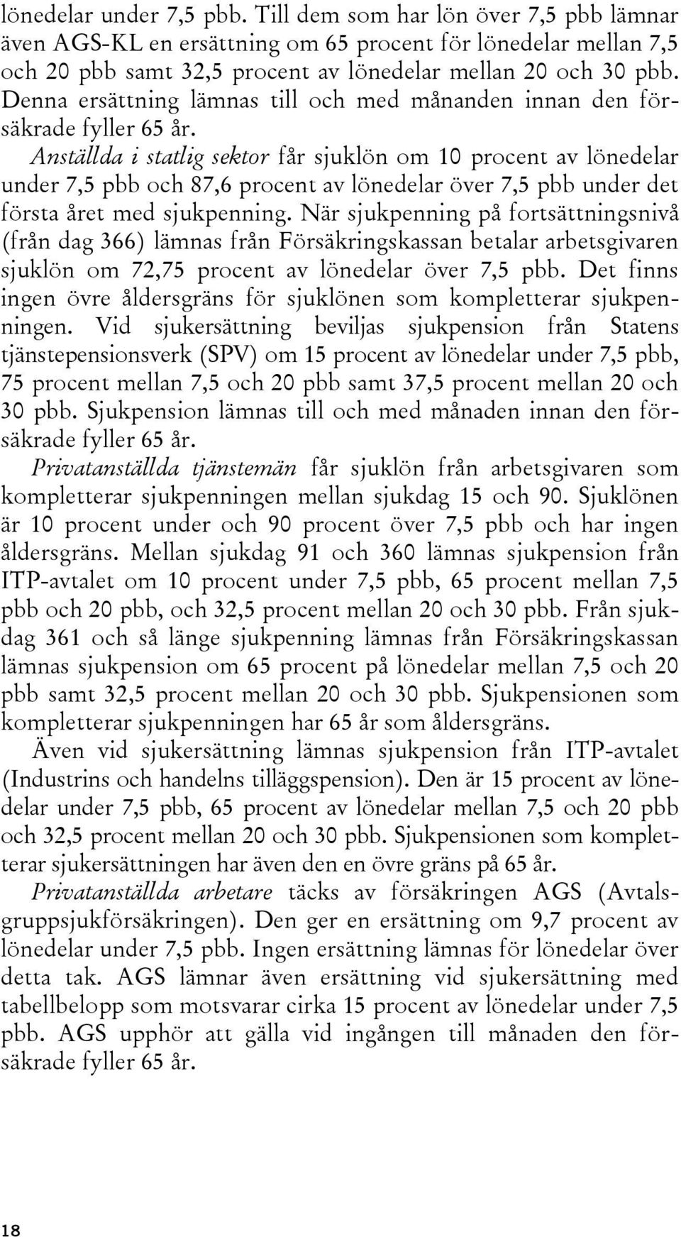 Anställda i statlig sektor får sjuklön om 10 procent av lönedelar under 7,5 pbb och 87,6 procent av lönedelar över 7,5 pbb under det första året med sjukpenning.