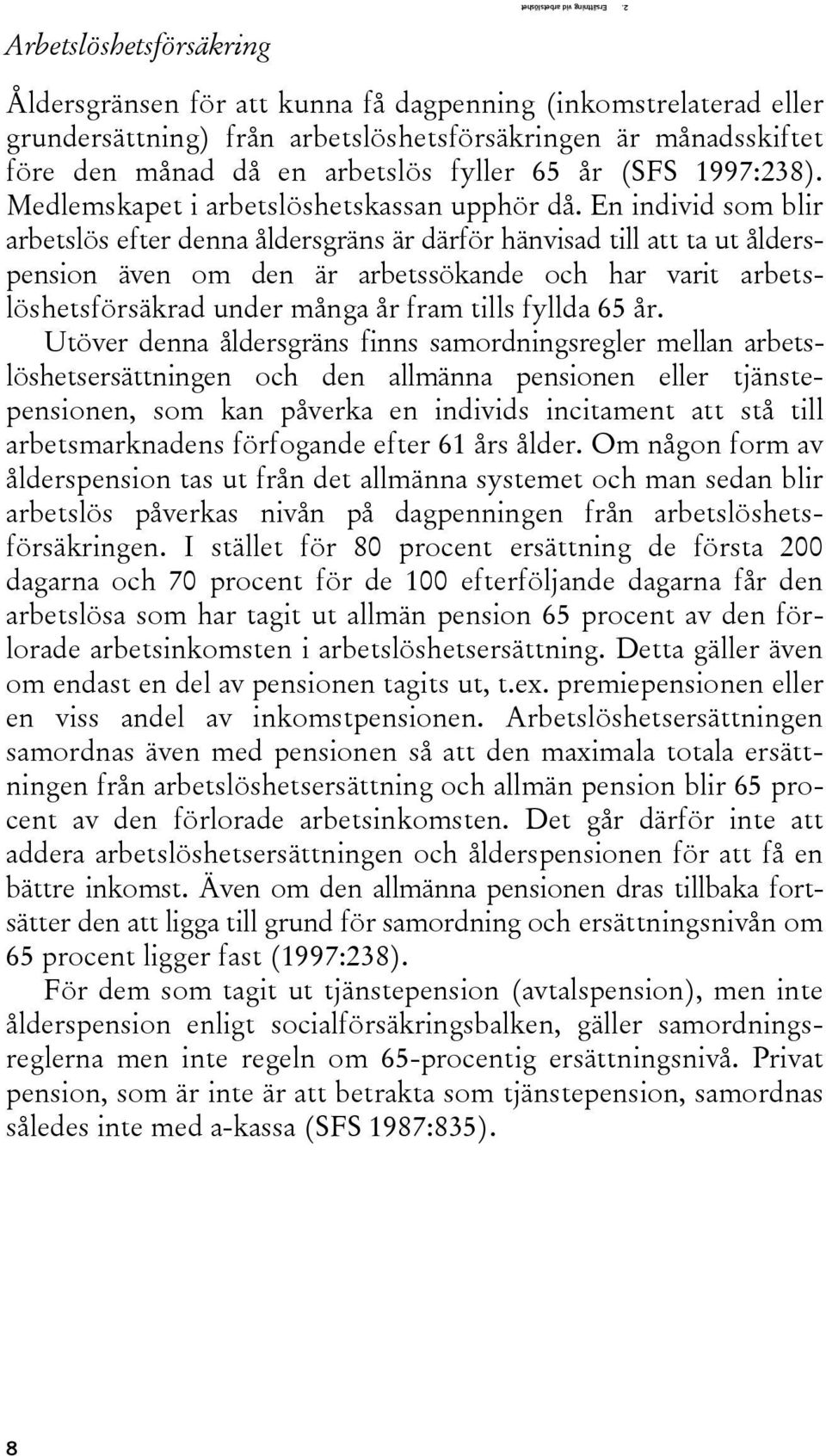 år (SFS 1997:238). Medlemskapet i arbetslöshetskassan upphör då.