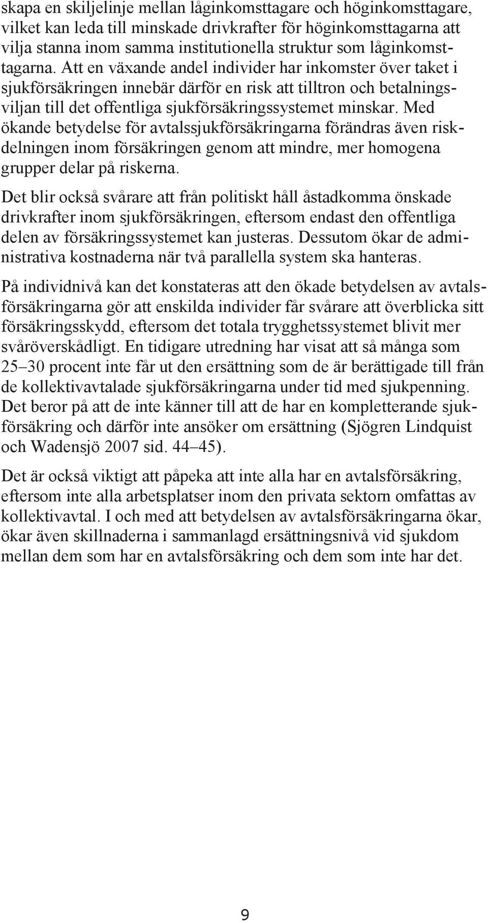 Att en växande andel individer har inkomster över taket i sjukförsäkringen innebär därför en risk att tilltron och betalningsviljan till det offentliga sjukförsäkringssystemet minskar.