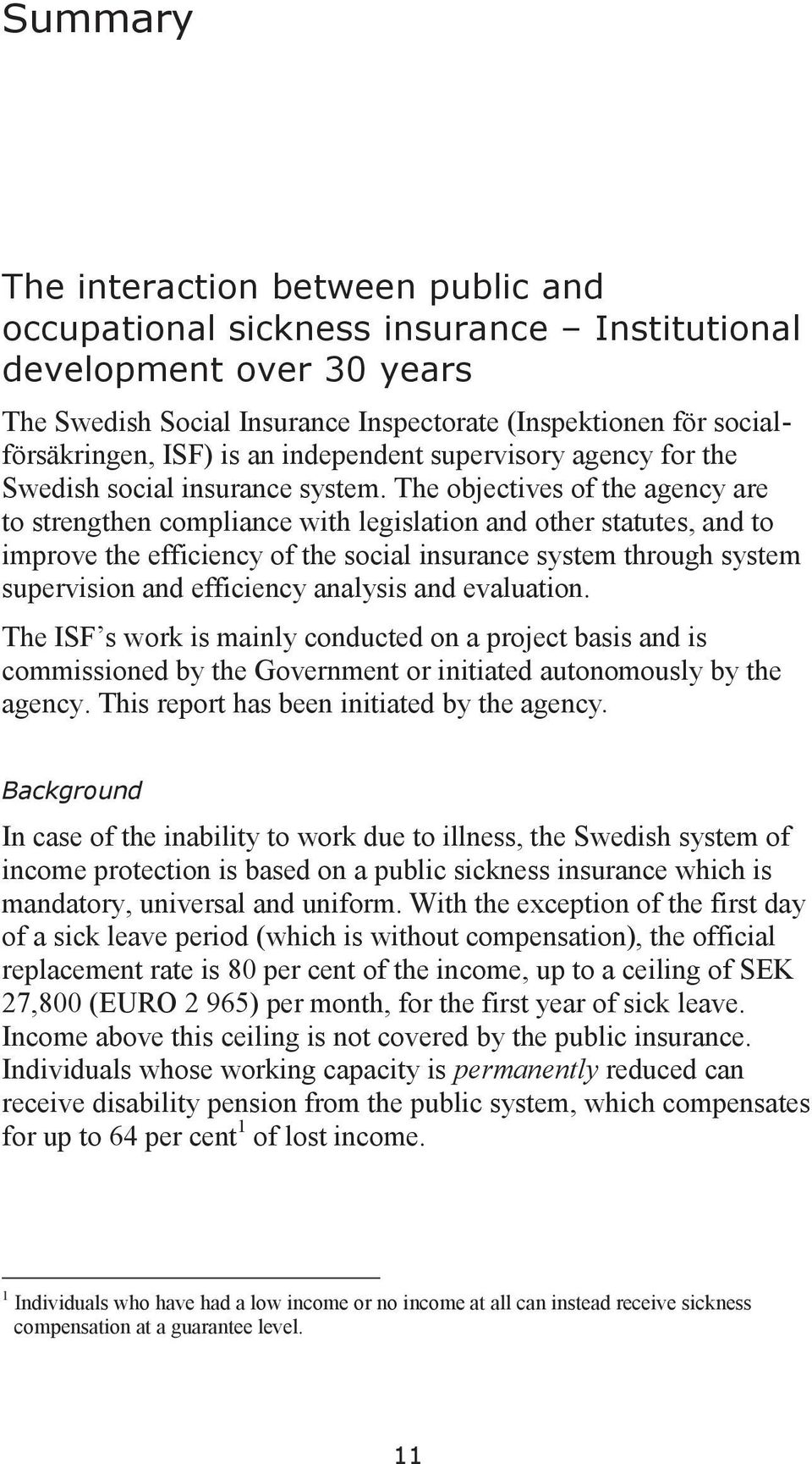 The objectives of the agency are to strengthen compliance with legislation and other statutes, and to improve the efficiency of the social insurance system through system supervision and efficiency