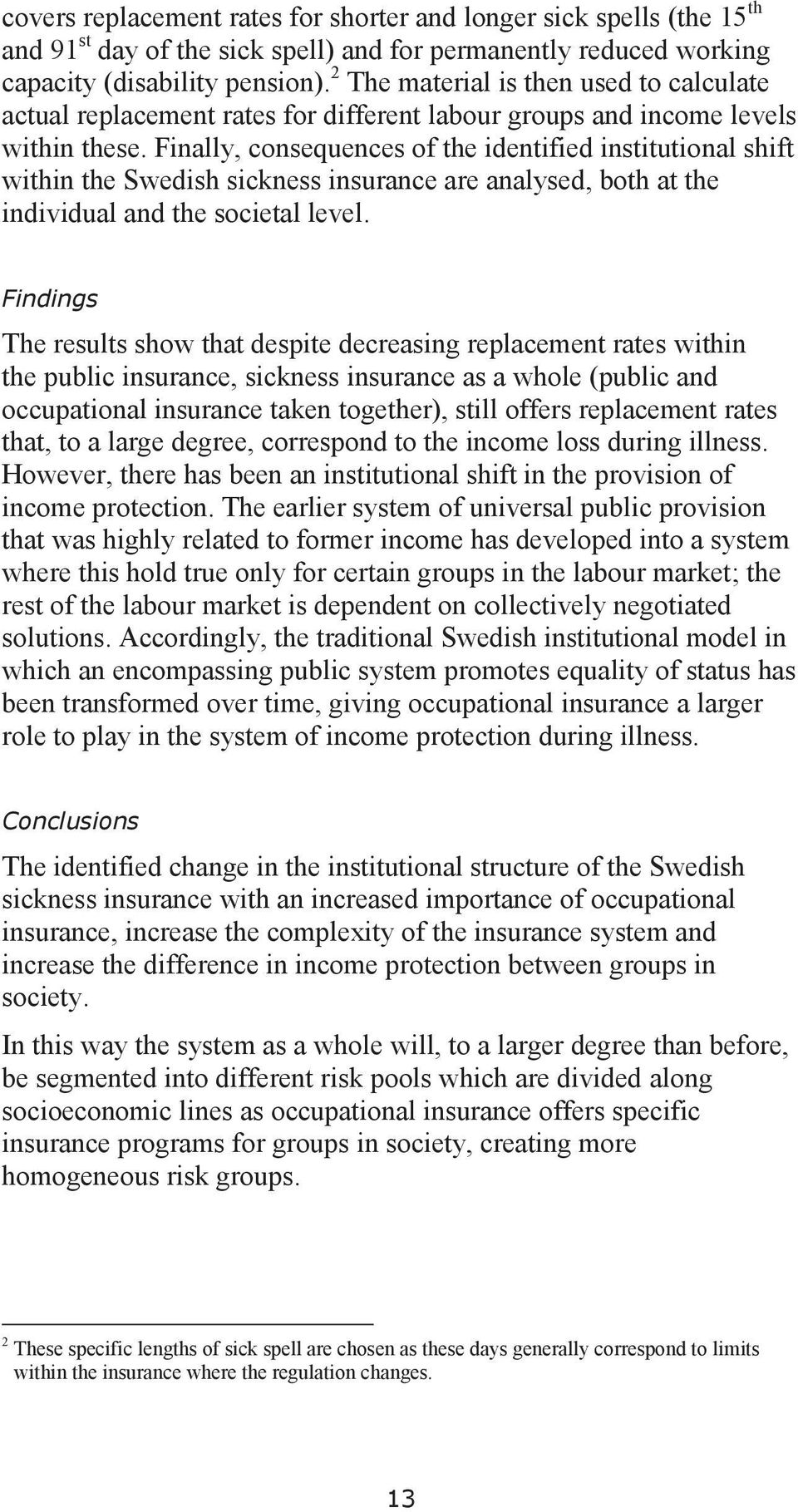 Finally, consequences of the identified institutional shift within the Swedish sickness insurance are analysed, both at the individual and the societal level.