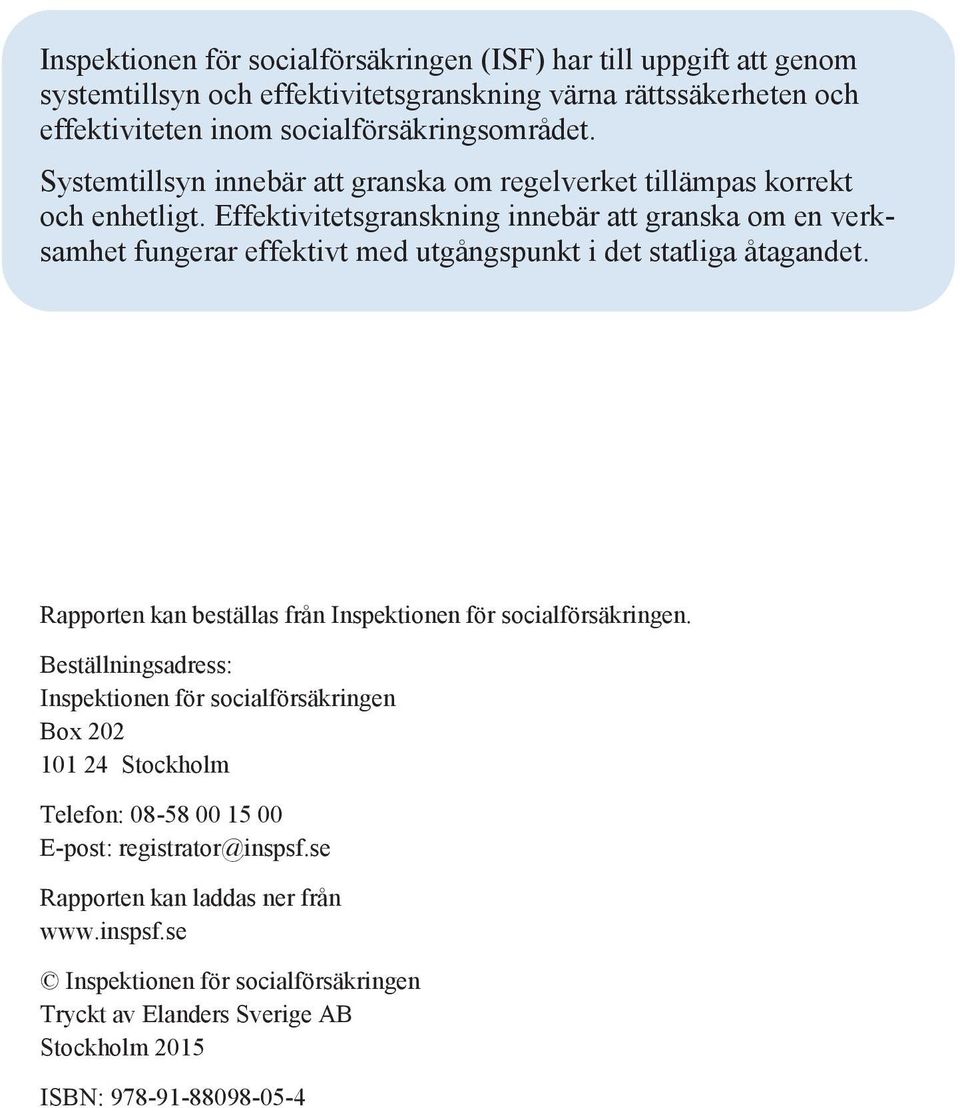 Effektivitetsgranskning innebär att granska om en verksamhet fungerar effektivt med utgångspunkt i det statliga åtagandet.