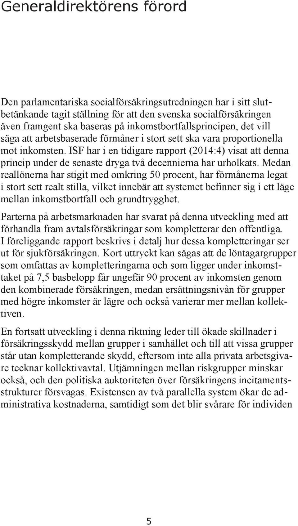 ISF har i en tidigare rapport (2014:4) visat att denna princip under de senaste dryga två decennierna har urholkats.