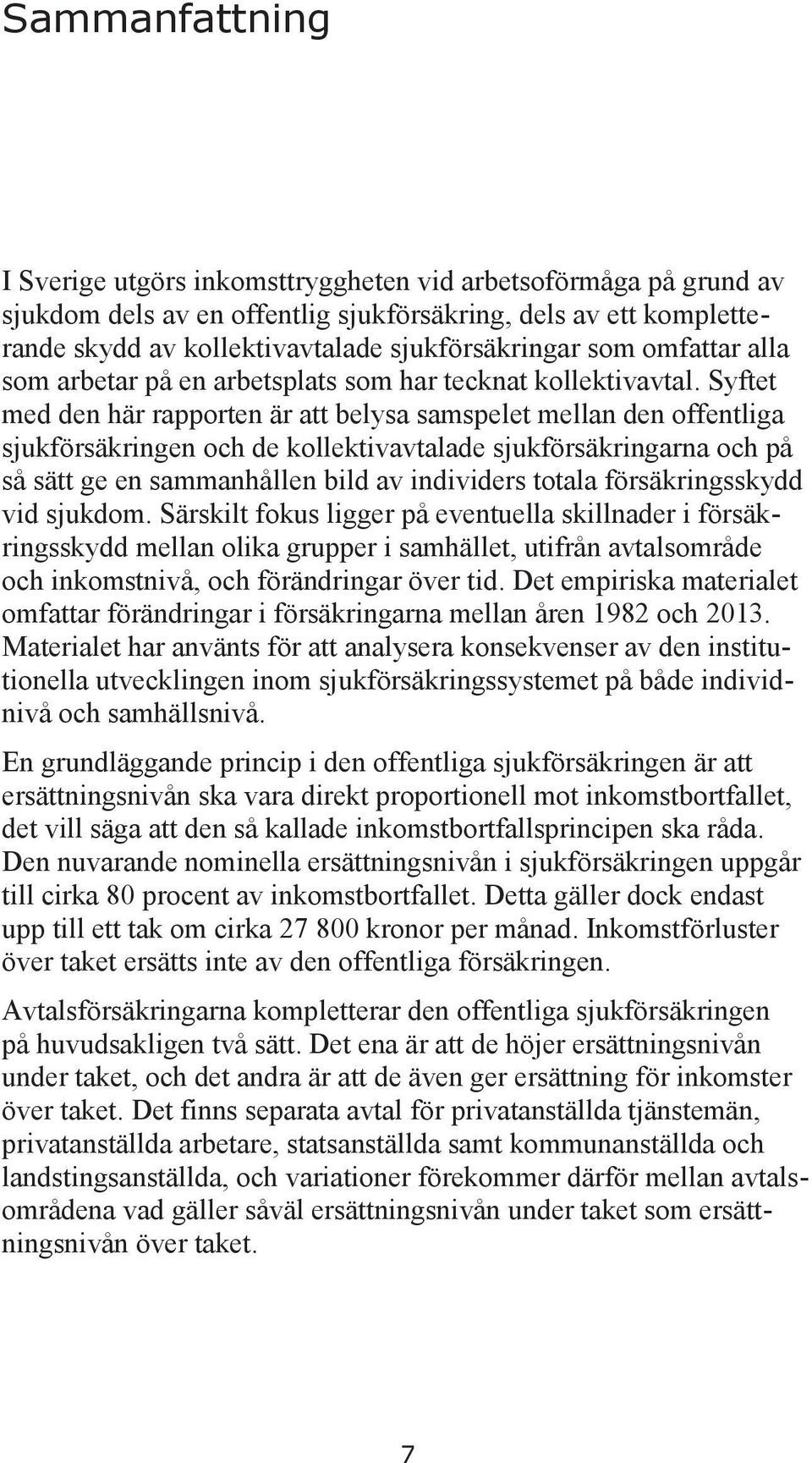 Syftet med den här rapporten är att belysa samspelet mellan den offentliga sjukförsäkringen och de kollektivavtalade sjukförsäkringarna och på så sätt ge en sammanhållen bild av individers totala