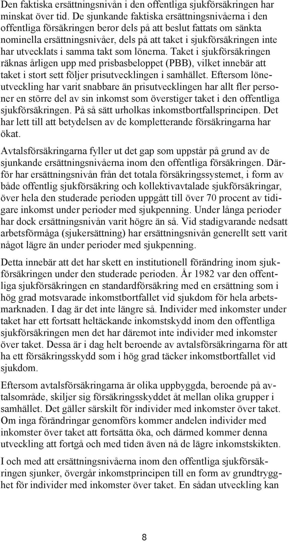 utvecklats i samma takt som lönerna. Taket i sjukförsäkringen räknas årligen upp med prisbasbeloppet (PBB), vilket innebär att taket i stort sett följer prisutvecklingen i samhället.