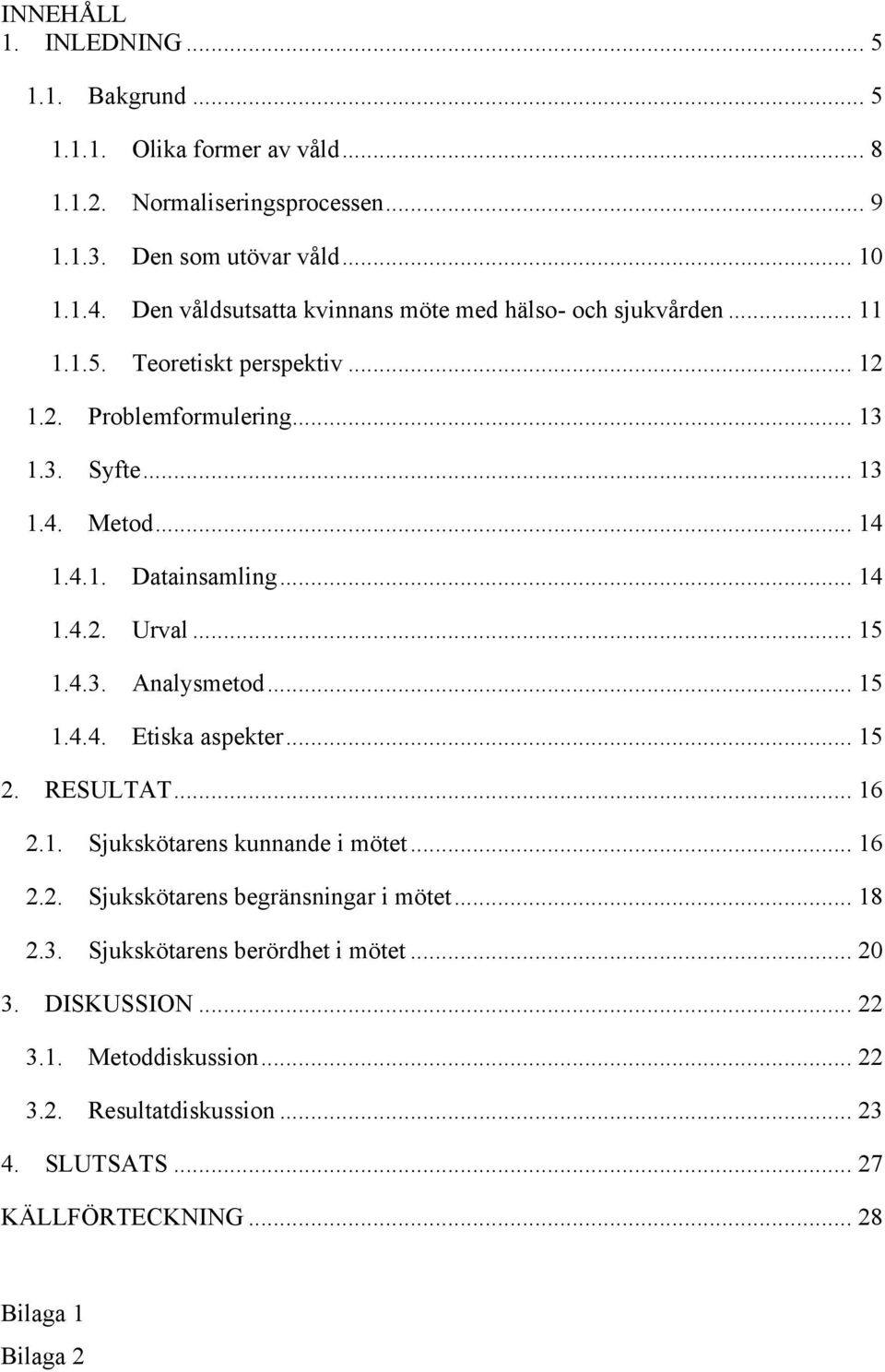 .. 14 1.4.2. Urval... 15 1.4.3. Analysmetod... 15 1.4.4. Etiska aspekter... 15 2. RESULTAT... 16 2.1. Sjukskötarens kunnande i mötet... 16 2.2. Sjukskötarens begränsningar i mötet.