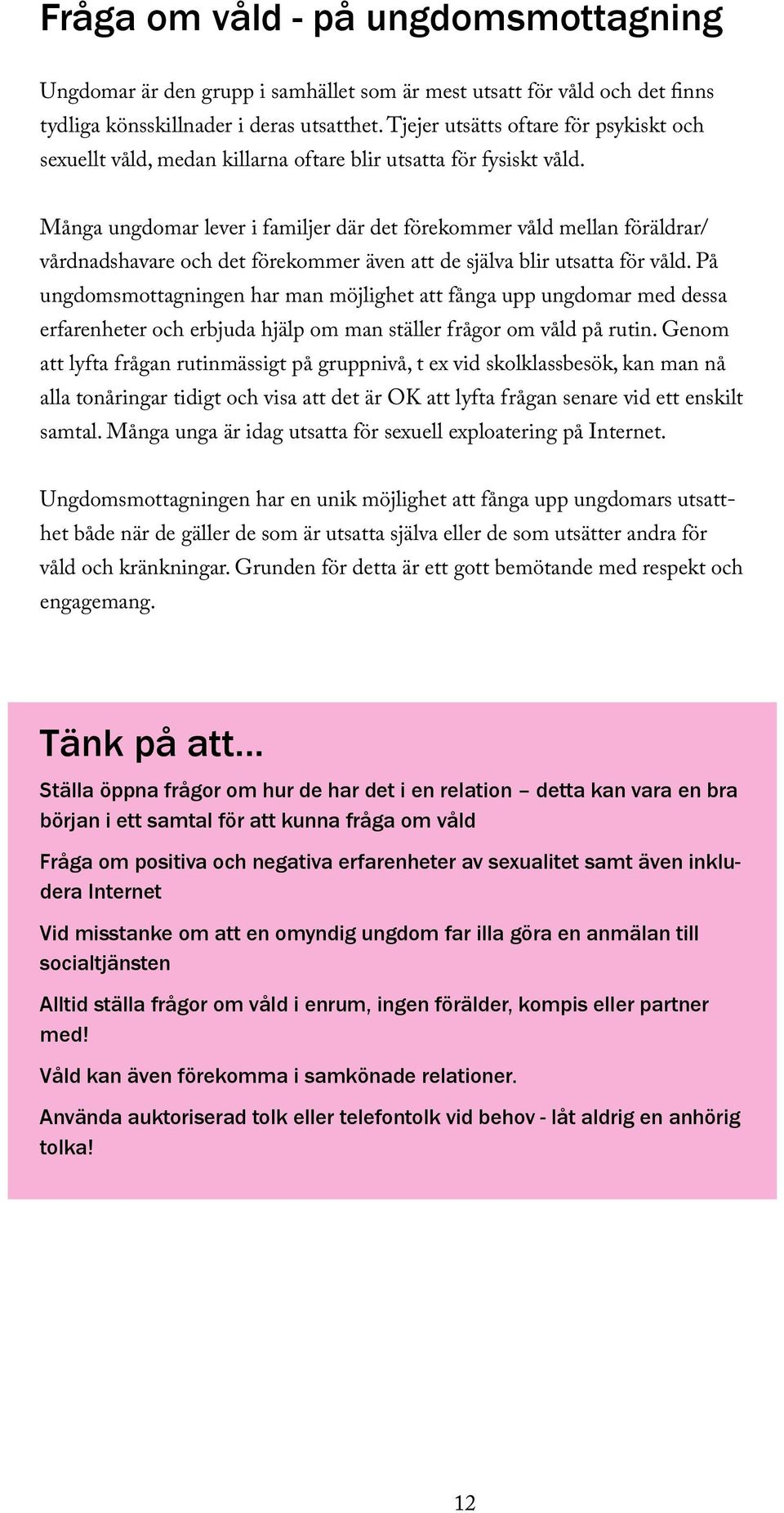 Många ungdomar lever i familjer där det förekommer våld mellan föräldrar/ vårdnadshavare och det förekommer även att de själva blir utsatta för våld.